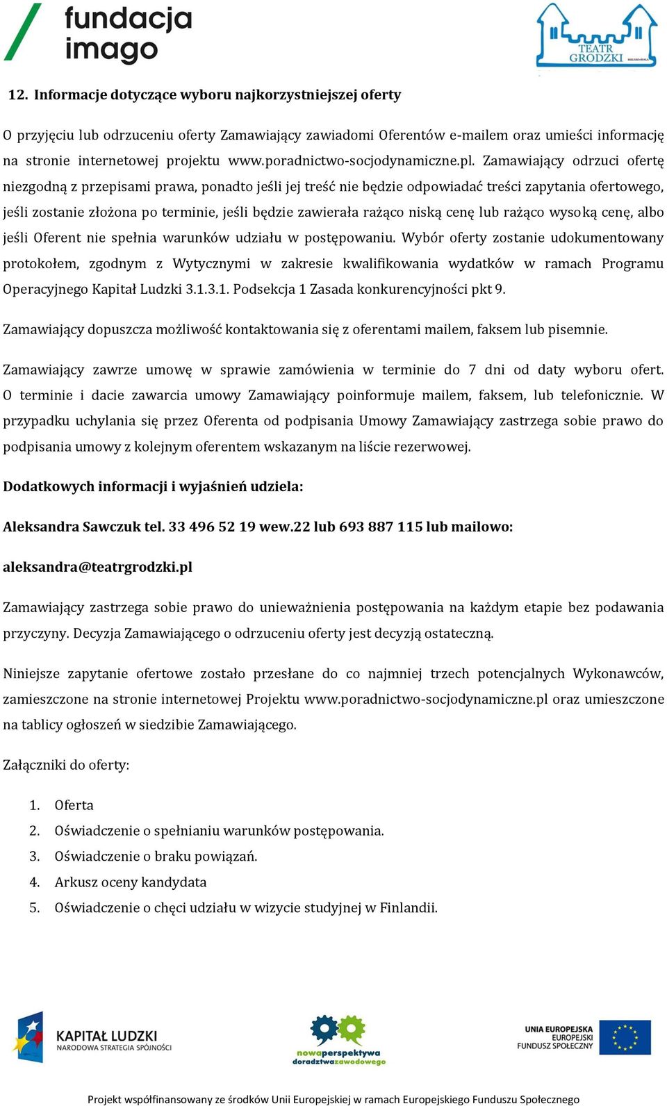 Zamawiający odrzuci ofertę niezgodną z przepisami prawa, ponadto jeśli jej treść nie będzie odpowiadać treści zapytania ofertowego, jeśli zostanie złożona po terminie, jeśli będzie zawierała rażąco