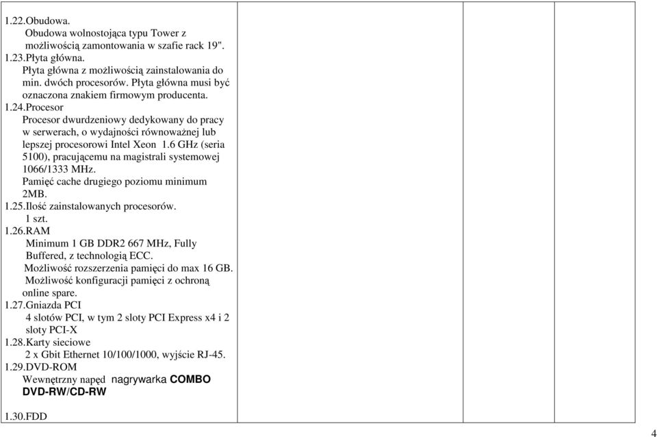 6 GHz (seria 5100), pracującemu na magistrali systemowej 1066/1333 MHz. Pamięć cache drugiego poziomu minimum 2MB. 1.25.Ilość zainstalowanych procesorów. 1 szt. 1.26.