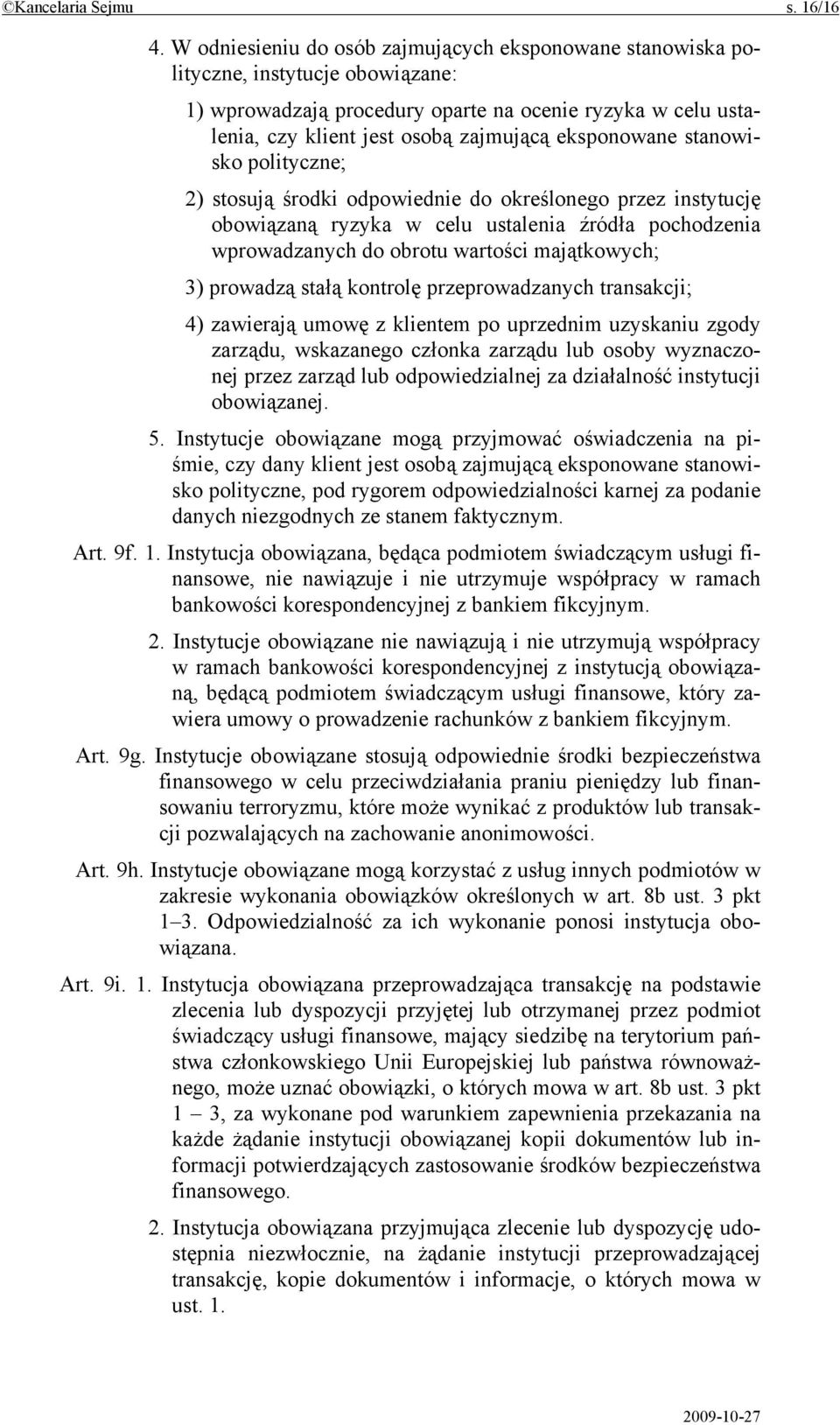 eksponowane stanowisko polityczne; 2) stosują środki odpowiednie do określonego przez instytucję obowiązaną ryzyka w celu ustalenia źródła pochodzenia wprowadzanych do obrotu wartości majątkowych; 3)