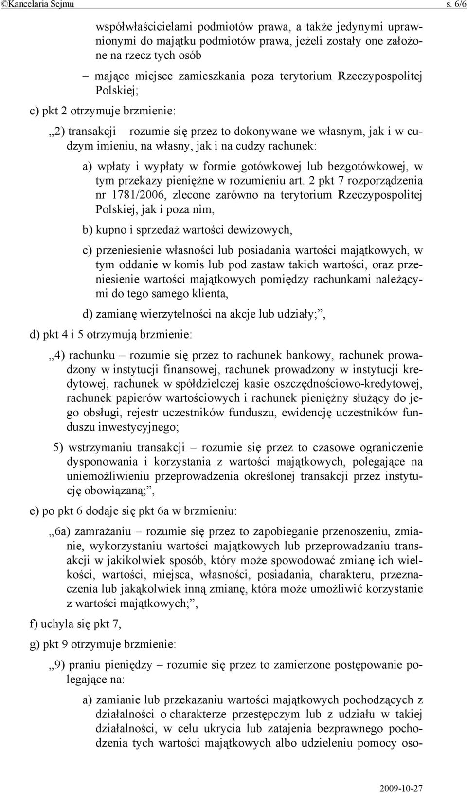 Rzeczypospolitej Polskiej; c) pkt 2 otrzymuje brzmienie: 2) transakcji rozumie się przez to dokonywane we własnym, jak i w cudzym imieniu, na własny, jak i na cudzy rachunek: a) wpłaty i wypłaty w