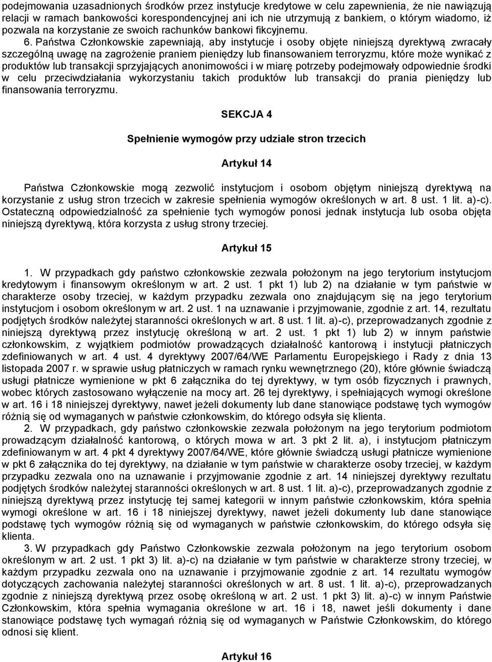 Państwa Członkowskie zapewniają, aby instytucje i osoby objęte niniejszą dyrektywą zwracały szczególną uwagę na zagrożenie praniem pieniędzy lub finansowaniem terroryzmu, które może wynikać z