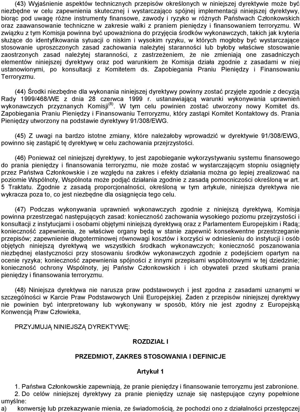 W związku z tym Komisja powinna być upoważniona do przyjęcia środków wykonawczych, takich jak kryteria służące do identyfikowania sytuacji o niskim i wysokim ryzyku, w których mogłoby być