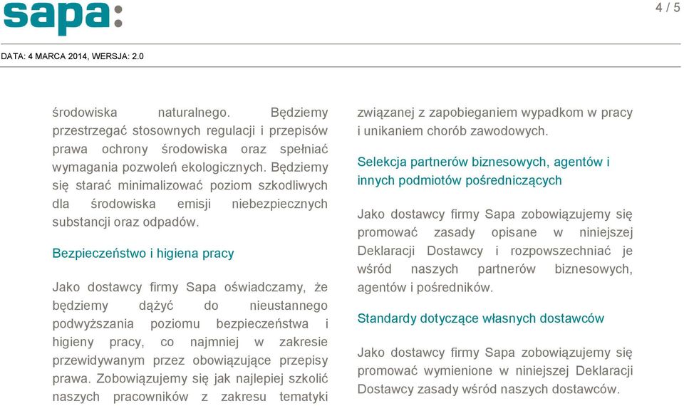 Bezpieczeństwo i higiena pracy będziemy dążyć do nieustannego podwyższania poziomu bezpieczeństwa i higieny pracy, co najmniej w zakresie przewidywanym przez obowiązujące przepisy prawa.