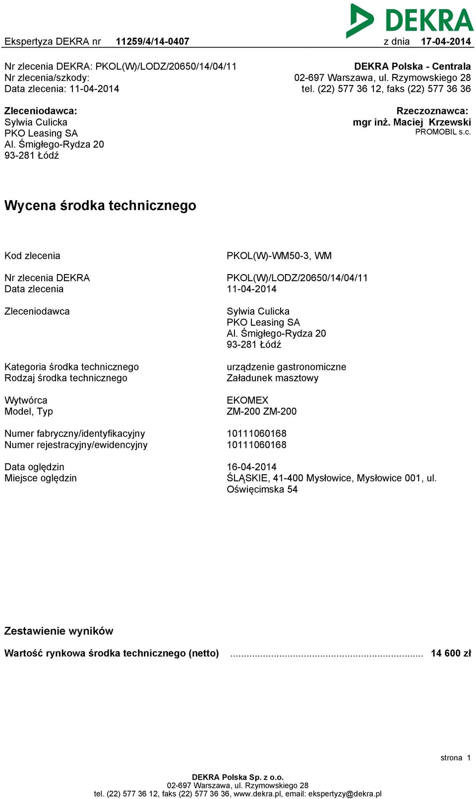 niodawca: Sylwia Culicka PKO Leasing SA Al. Śmigłego-Rydza 20 93-281 Łódź Rzeczoznawca: mgr inż. Maciej Krzewski PROMOBIL s.c. Wycena środka technicznego Kod zlecenia PKOL(W)-WM50-3, WM Nr zlecenia DEKRA Data zlecenia PKOL(W)/LODZ/20650/14/04/11 11-04-2014 Zleceniodawca Sylwia Culicka PKO Leasing SA Al.