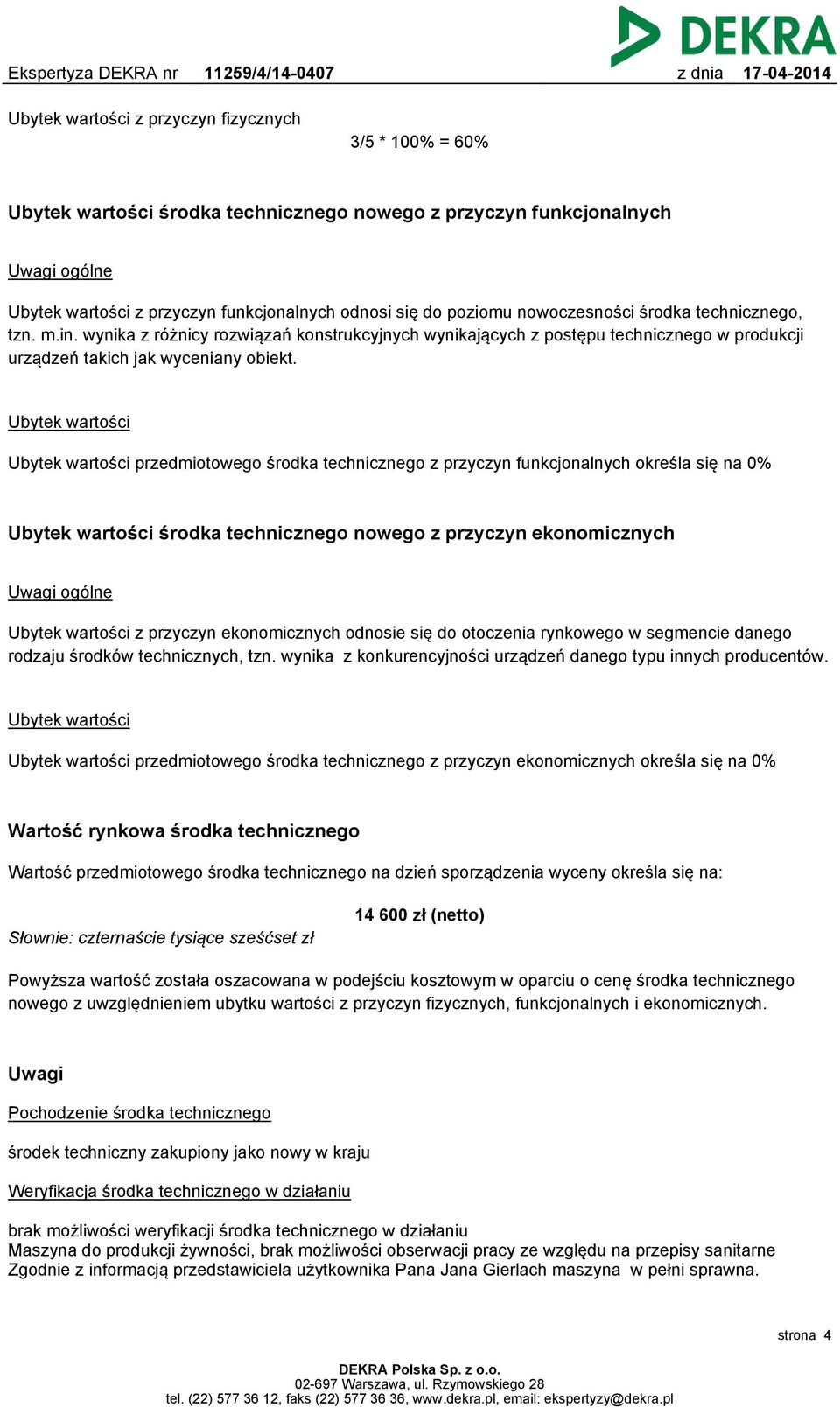 Ubytek wartości Ubytek wartości przedmiotowego środka technicznego z przyczyn funkcjonalnych określa się na 0% Ubytek wartości środka technicznego nowego z przyczyn ekonomicznych Uwagi ogólne Ubytek