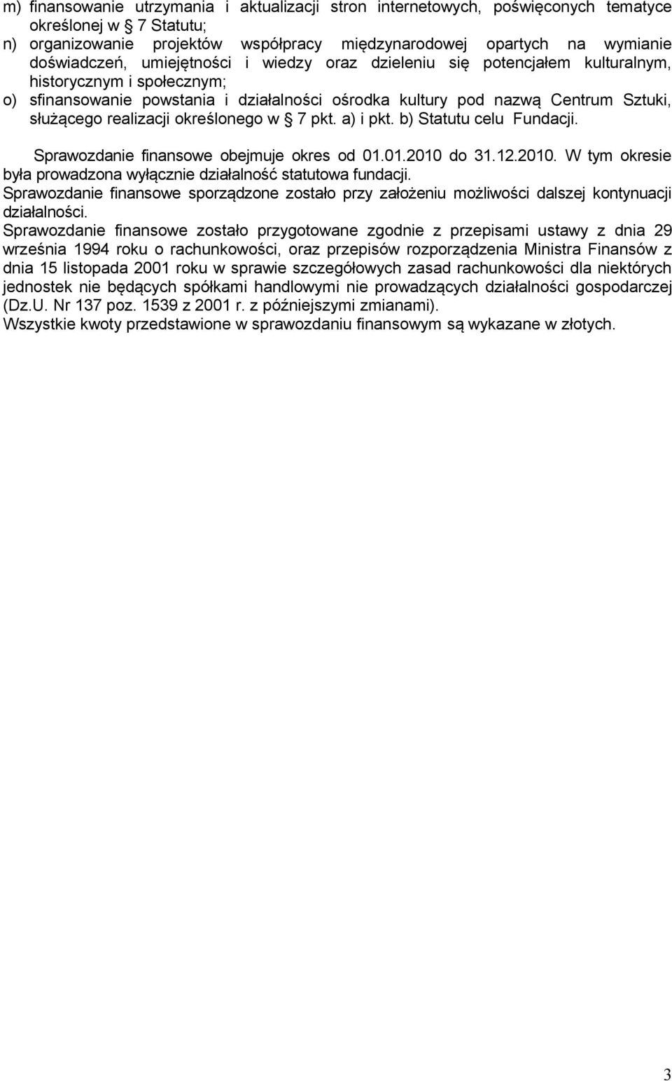 określonego w 7 pkt. a) i pkt. b) Statutu celu Fundacji. Sprawozdanie finansowe obejmuje okres od 01.01.2010 do 31.12.2010. W tym okresie była prowadzona wyłącznie działalność statutowa fundacji.