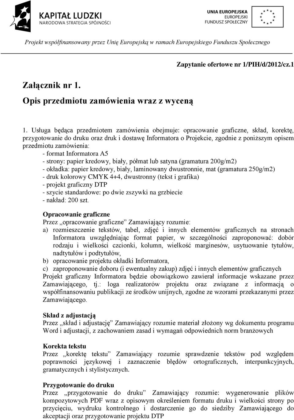 zamówienia: - format Informatora A5 - strony: papier kredowy, biały, półmat lub satyna (gramatura 200g/m2) - okładka: papier kredowy, biały, laminowany dwustronnie, mat (gramatura 250g/m2) - druk