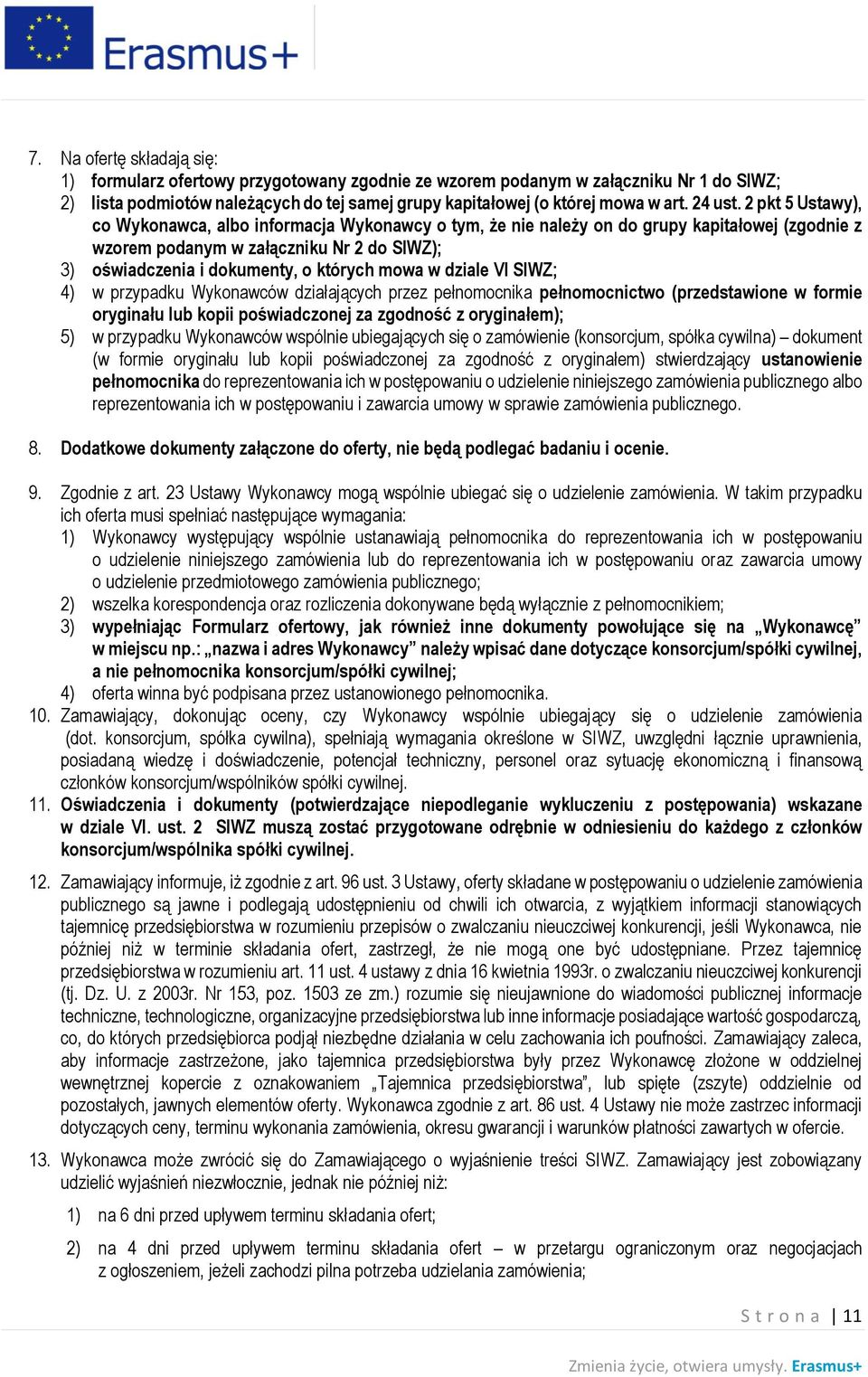 2 pkt 5 Ustawy), co Wykonawca, albo informacja Wykonawcy o tym, że nie należy on do grupy kapitałowej (zgodnie z wzorem podanym w załączniku Nr 2 do SIWZ); 3) oświadczenia i dokumenty, o których mowa