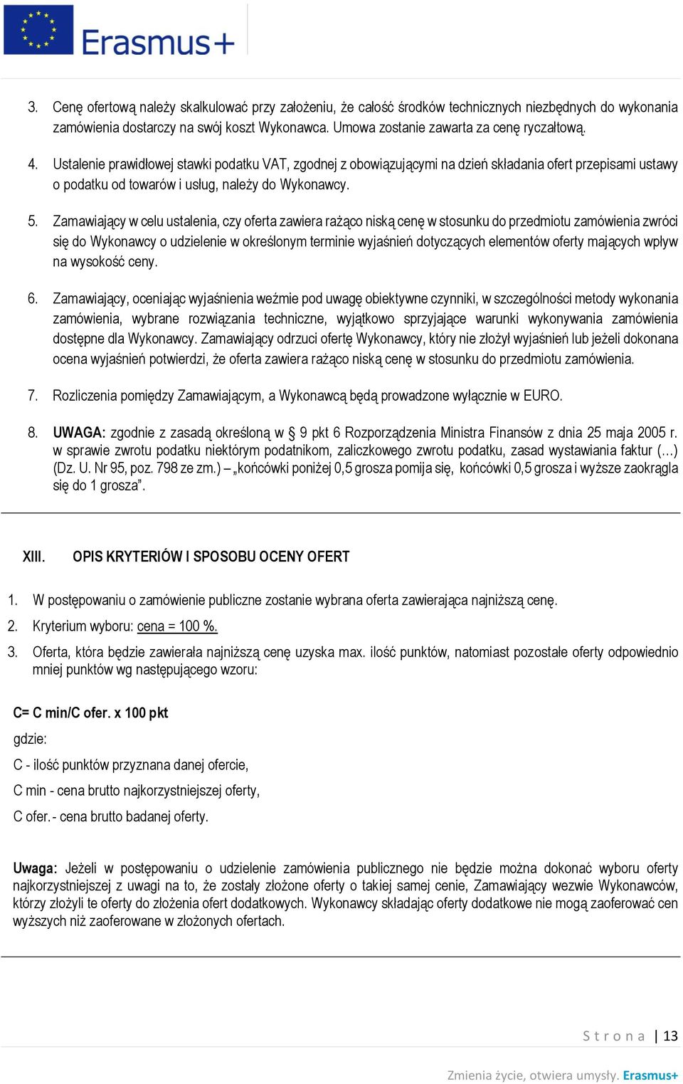 Zamawiający w celu ustalenia, czy oferta zawiera rażąco niską cenę w stosunku do przedmiotu zamówienia zwróci się do Wykonawcy o udzielenie w określonym terminie wyjaśnień dotyczących elementów