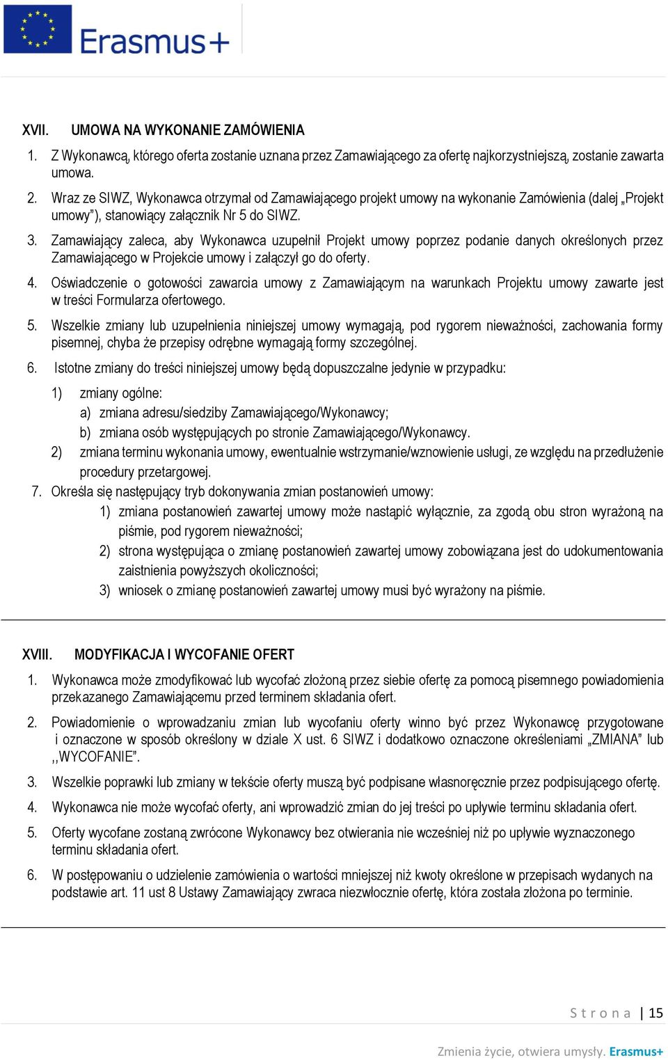 Zamawiający zaleca, aby Wykonawca uzupełnił Projekt umowy poprzez podanie danych określonych przez Zamawiającego w Projekcie umowy i załączył go do oferty. 4.