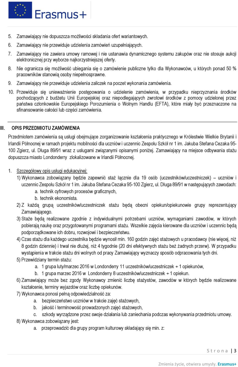 Nie ogranicza się możliwość ubiegania się o zamówienie publiczne tylko dla Wykonawców, u których ponad 50 % pracowników stanowią osoby niepełnosprawne. 9.