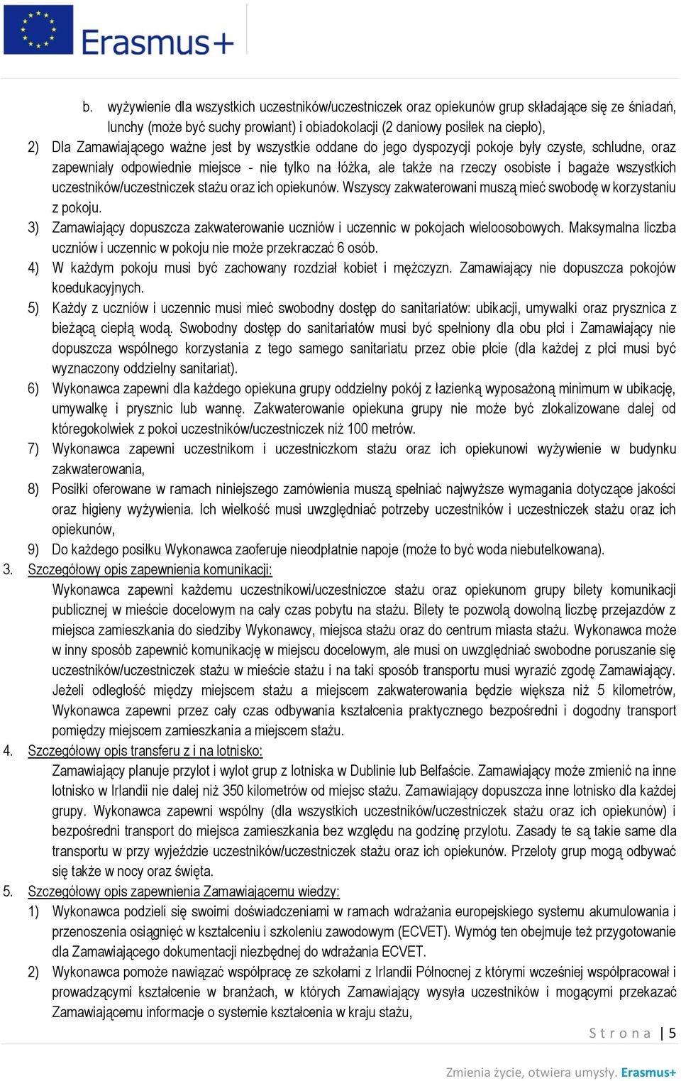 wszystkich uczestników/uczestniczek stażu oraz ich opiekunów. Wszyscy zakwaterowani muszą mieć swobodę w korzystaniu z pokoju.