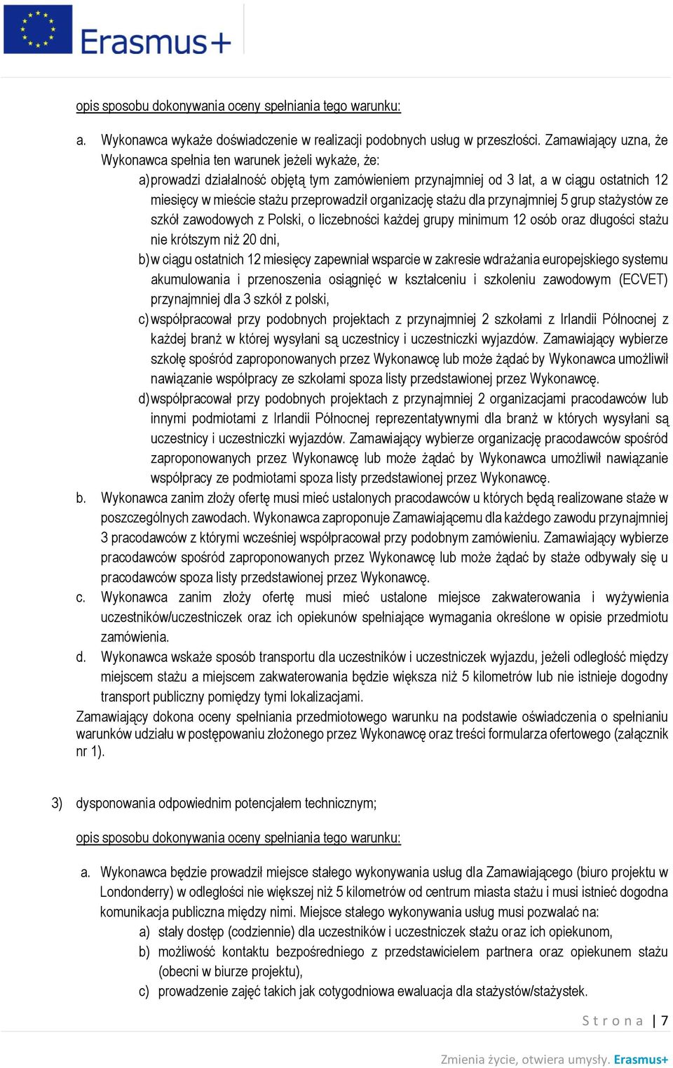 przeprowadził organizację stażu dla przynajmniej 5 grup stażystów ze szkół zawodowych z Polski, o liczebności każdej grupy minimum 12 osób oraz długości stażu nie krótszym niż 20 dni, b) w ciągu