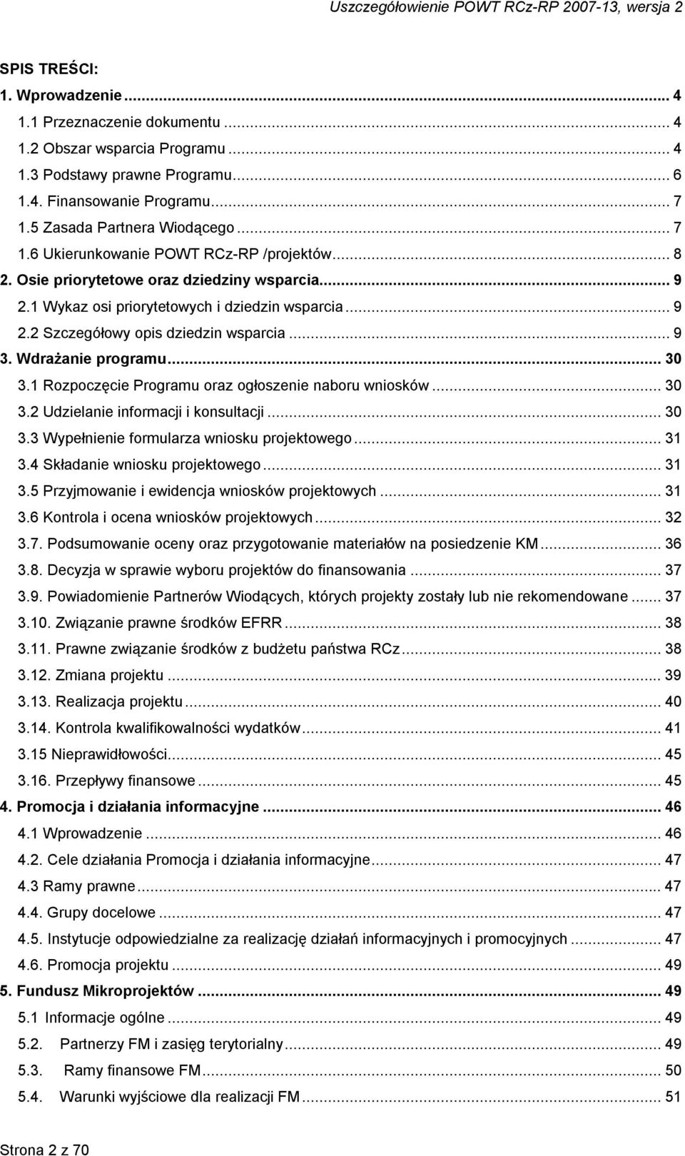 ..9 3. Wdrażanie programu...30 3.1 Rozpoczęcie Programu oraz ogłoszenie naboru wniosków...30 3.2 Udzielanie informacji i konsultacji...30 3.3 Wypełnienie formularza wniosku projektowego...31 3.