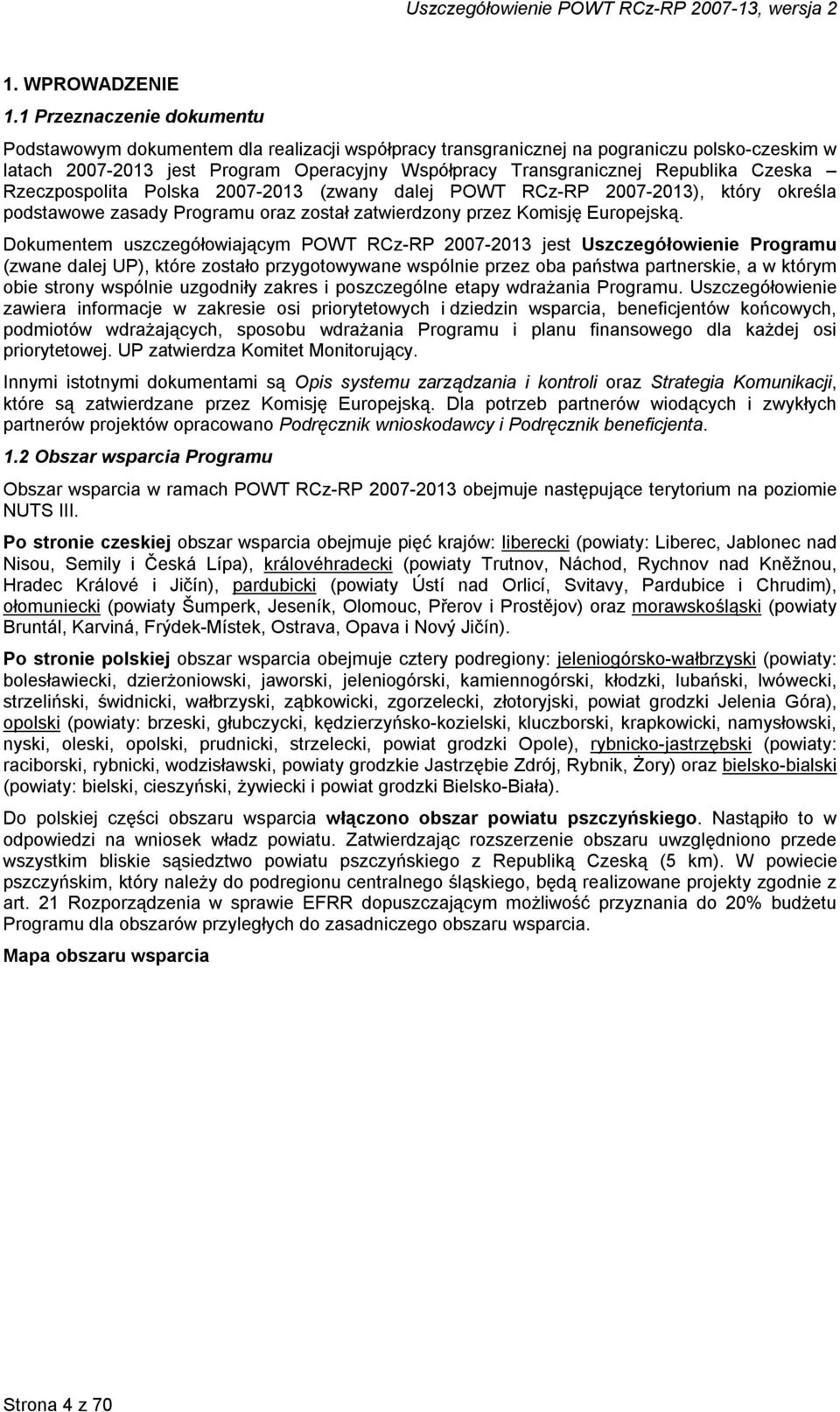 Czeska Rzeczpospolita Polska 2007-2013 (zwany dalej POWT RCz-RP 2007-2013), który określa podstawowe zasady Programu oraz został zatwierdzony przez Komisję Europejską.