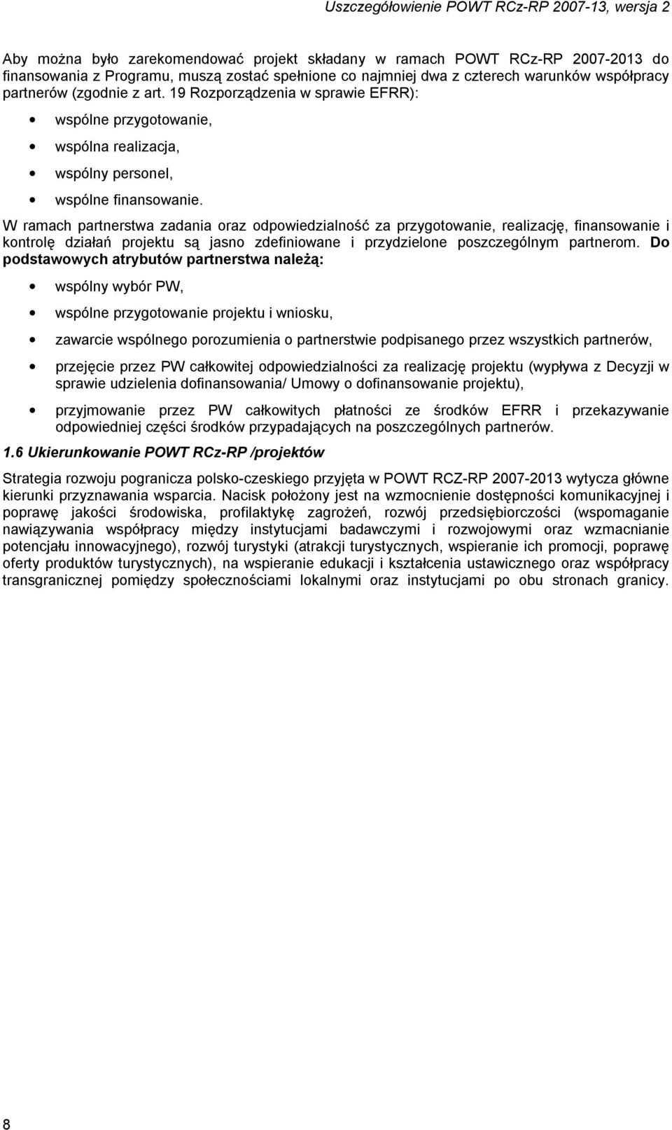 W ramach partnerstwa zadania oraz odpowiedzialność za przygotowanie, realizację, finansowanie i kontrolę działań projektu są jasno zdefiniowane i przydzielone poszczególnym partnerom.