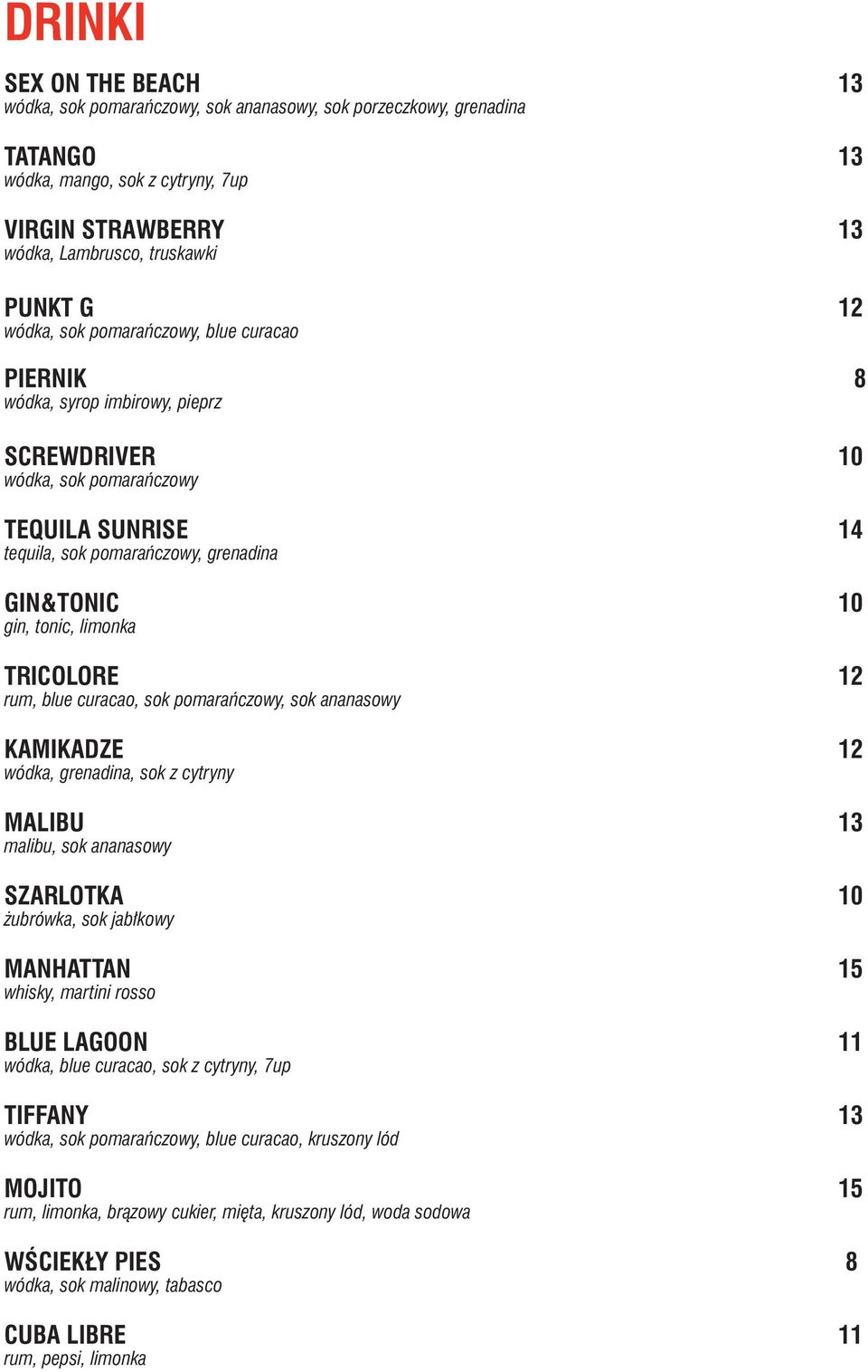 limonka TRICOLORE 12 rum, blue curacao, sok pomarańczowy, sok ananasowy KAMIKADZE 12 wódka, grenadina, sok z cytryny MALIBU 13 malibu, sok ananasowy SZARLOTKA 10 żubrówka, sok jabłkowy MANHATTAN 15
