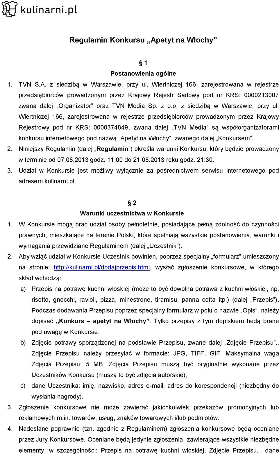 Wiertniczej 166, zarejestrowana w rejestrze przedsiębiorców prowadzonym przez Krajowy Rejestrowy pod nr KRS: 0000374849, zwana dalej TVN Media są współorganizatorami konkursu internetowego pod nazwą