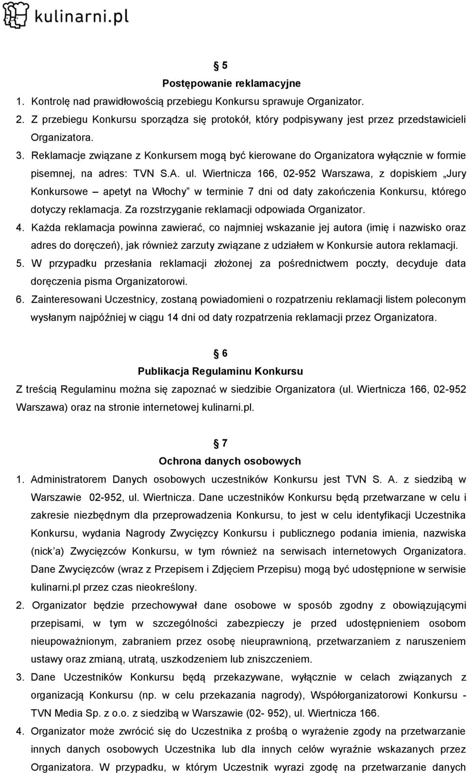Reklamacje związane z Konkursem mogą być kierowane do Organizatora wyłącznie w formie pisemnej, na adres: TVN S.A. ul.