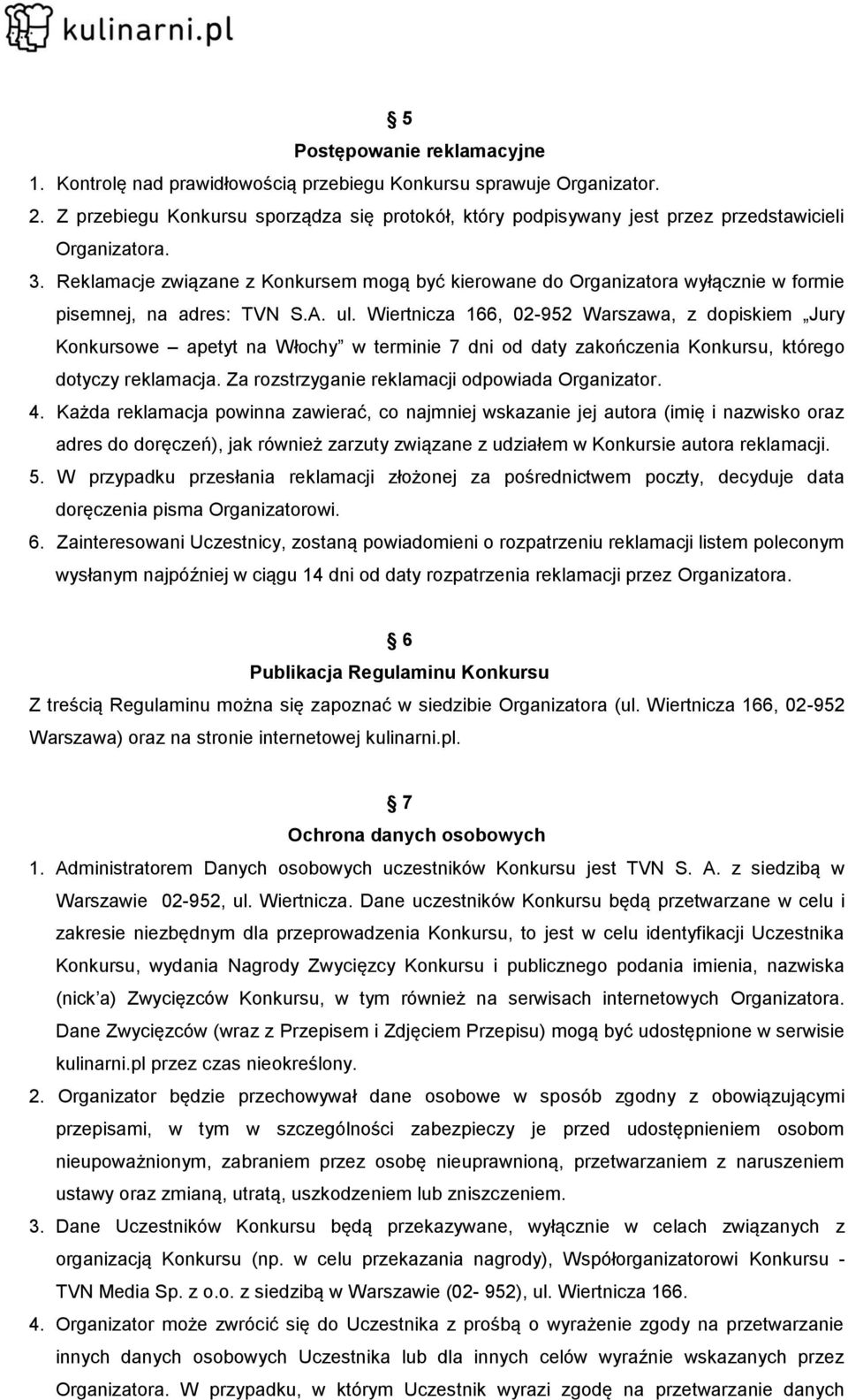 Reklamacje związane z Konkursem mogą być kierowane do Organizatora wyłącznie w formie pisemnej, na adres: TVN S.A. ul.