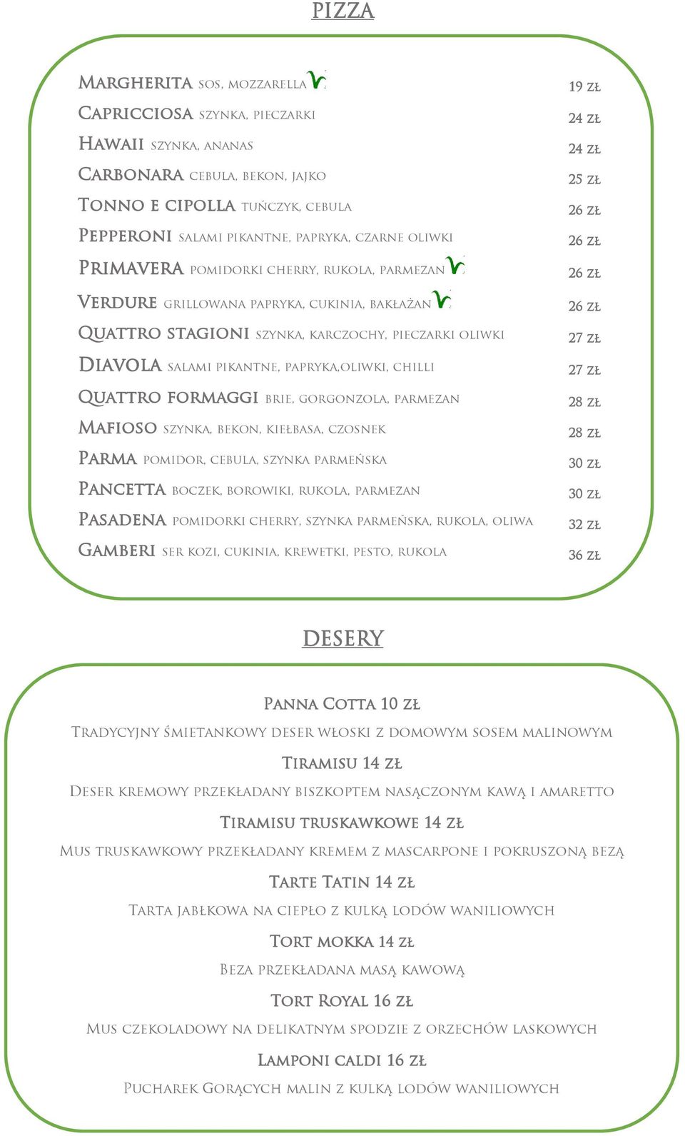 papryka,oliwki, chilli Quattro formaggi brie, gorgonzola, parmezan Mafioso szynka, bekon, kiełbasa, czosnek Parma pomidor, cebula, szynka parmeńska Pancetta boczek, borowiki, rukola, parmezan