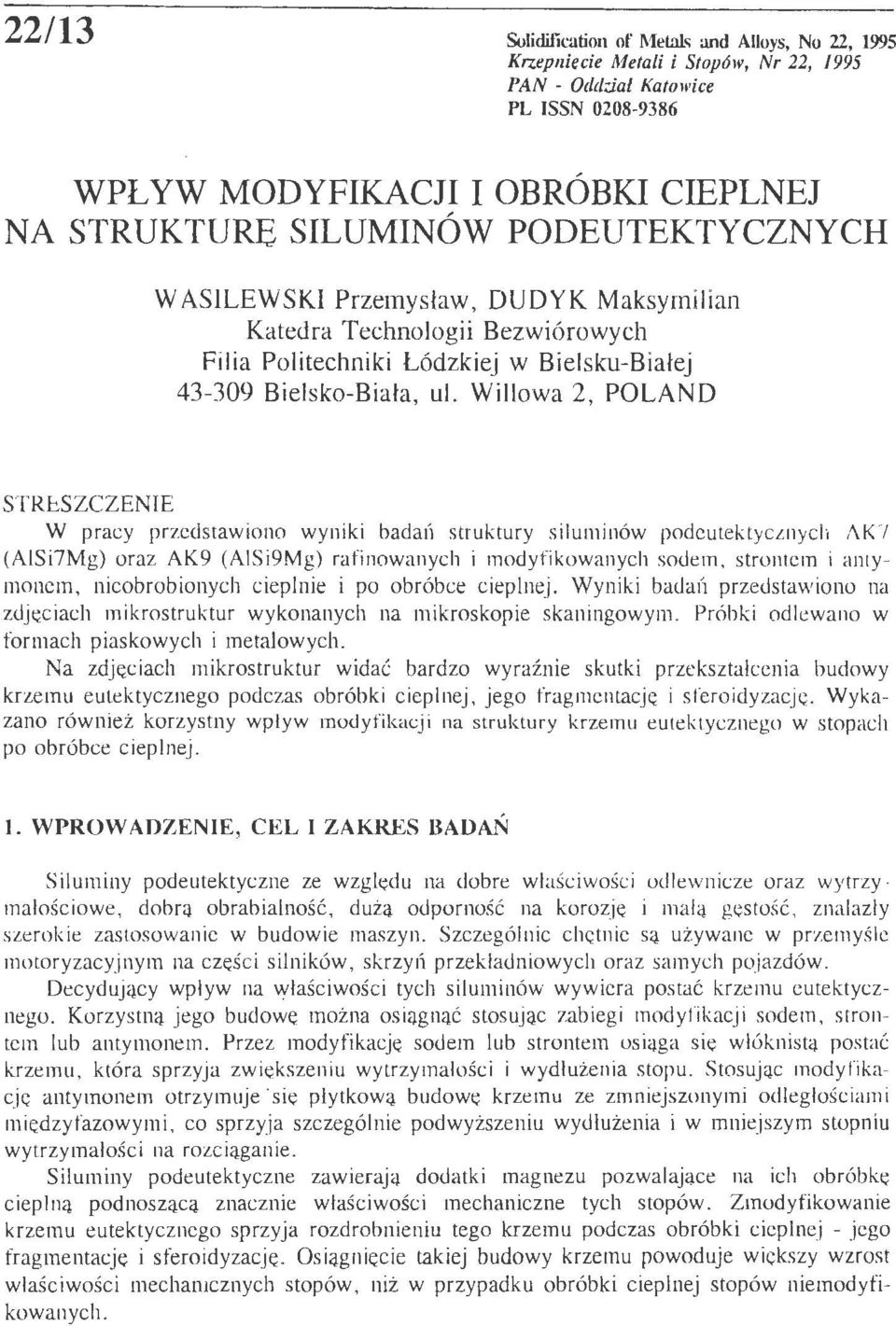 Willowa 2, POLAND STRESZCZENIE W pracy przedstawiono wyniki badań struktury siluminów podeutektycznych i\k 7 (AlSi7Mg) oraz AK9 (AISi9Mg) rafinowanych i modyfikowanych sodem, strolllem i antymonem,