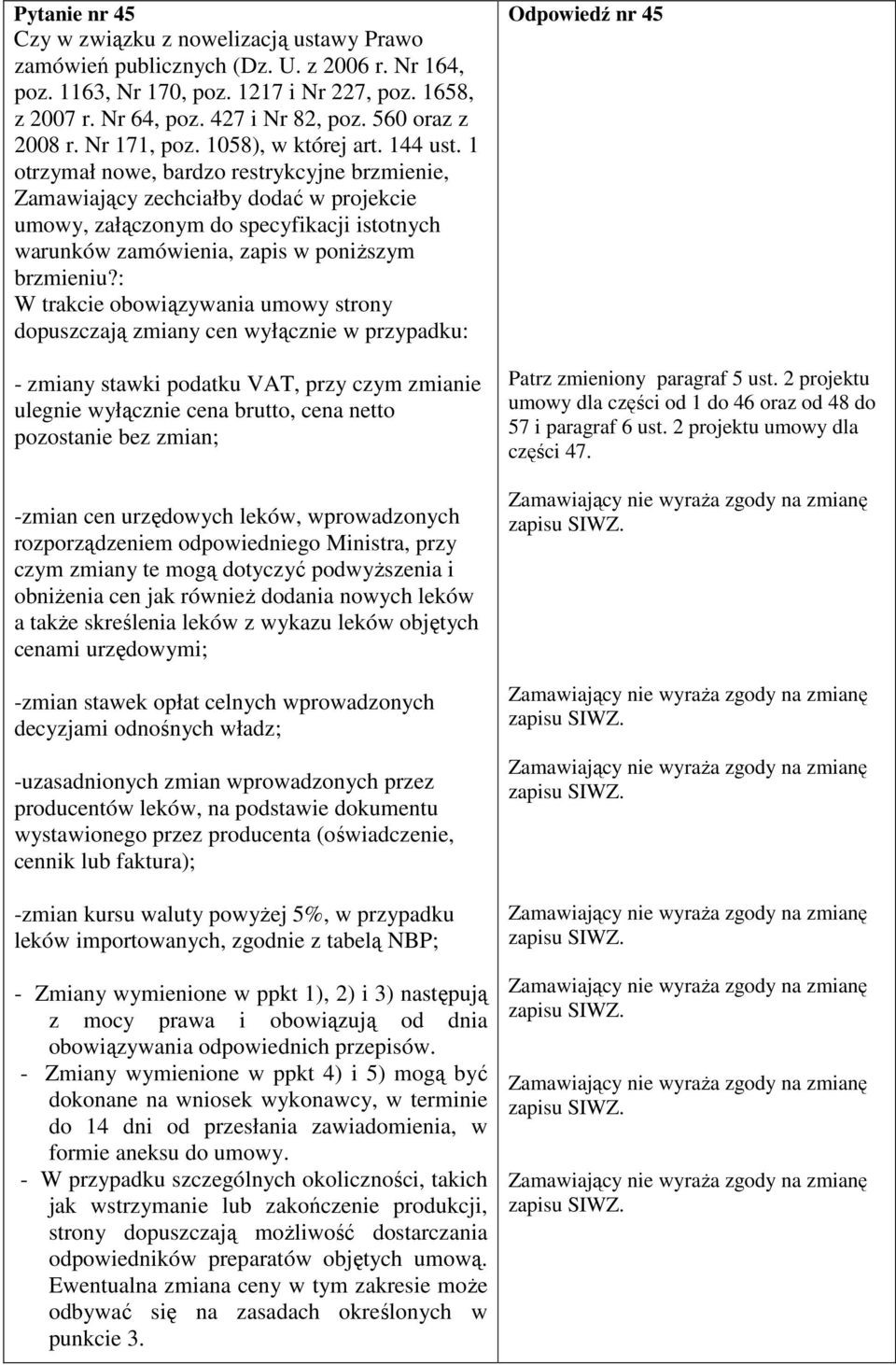 1 otrzymał nowe, bardzo restrykcyjne brzmienie, Zamawiający zechciałby dodać w projekcie umowy, załączonym do specyfikacji istotnych warunków zamówienia, zapis w poniższym brzmieniu?
