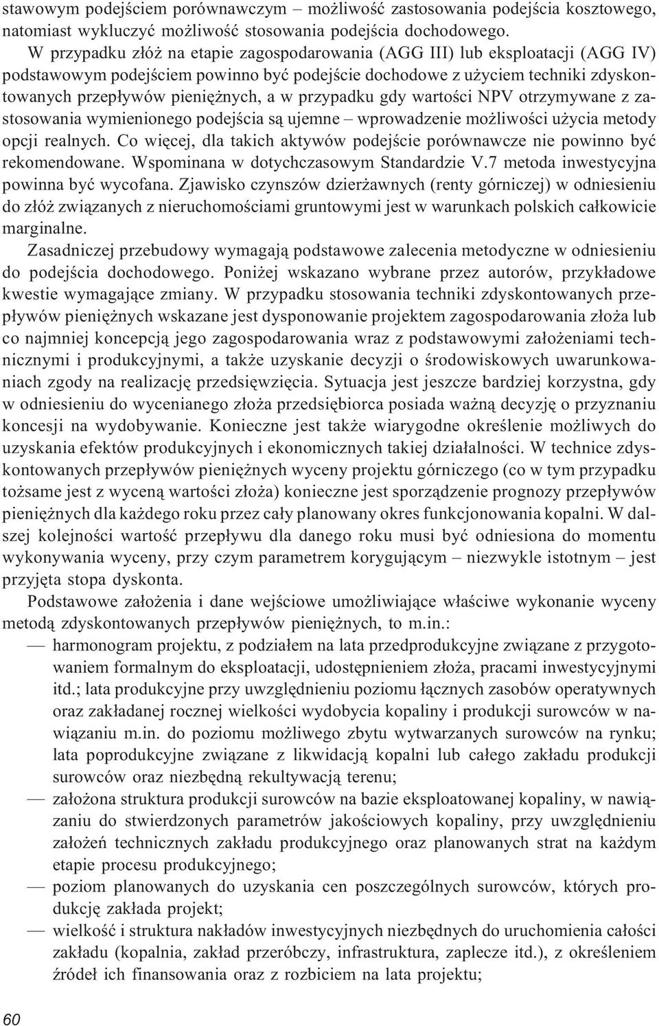 przypadku gdy wartoœci NPV otrzymywane z zastosowania wymienionego podejœcia s¹ ujemne wprowadzenie mo liwoœci u ycia metody opcji realnych.