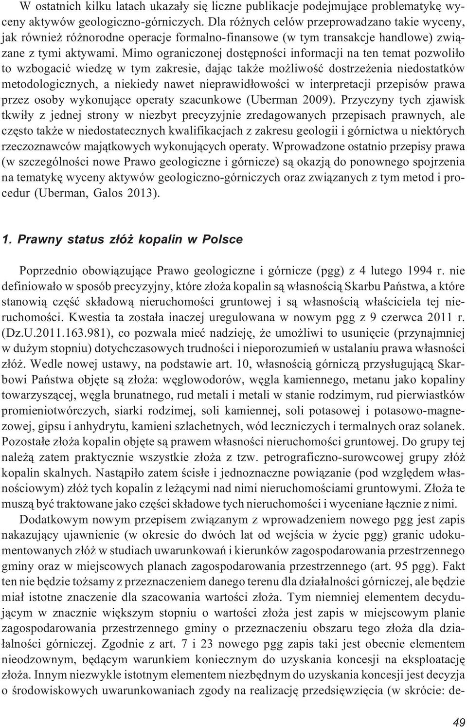 Mimo ograniczonej dostêpnoœci informacji na ten temat pozwoli³o to wzbogaciæ wiedzê w tym zakresie, daj¹c tak e mo liwoœæ dostrze enia niedostatków metodologicznych, a niekiedy nawet nieprawid³owoœci