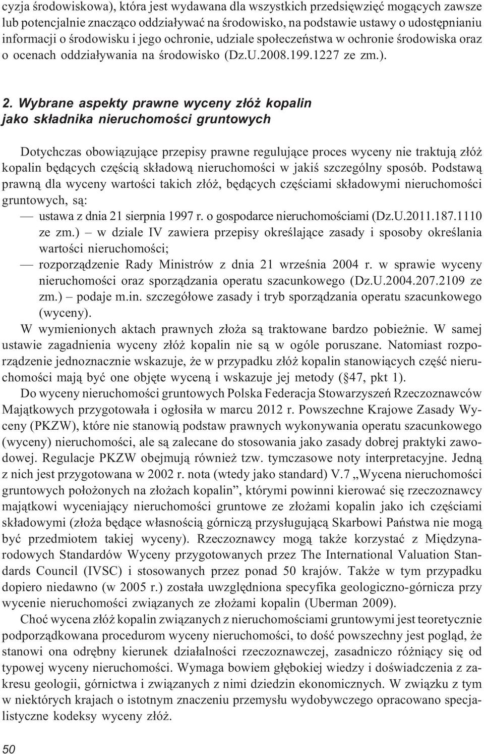Wybrane aspekty prawne wyceny z³ó kopalin jako sk³adnika nieruchomoœci gruntowych Dotychczas obowi¹zuj¹ce przepisy prawne reguluj¹ce proces wyceny nie traktuj¹ z³ó kopalin bêd¹cych czêœci¹ sk³adow¹