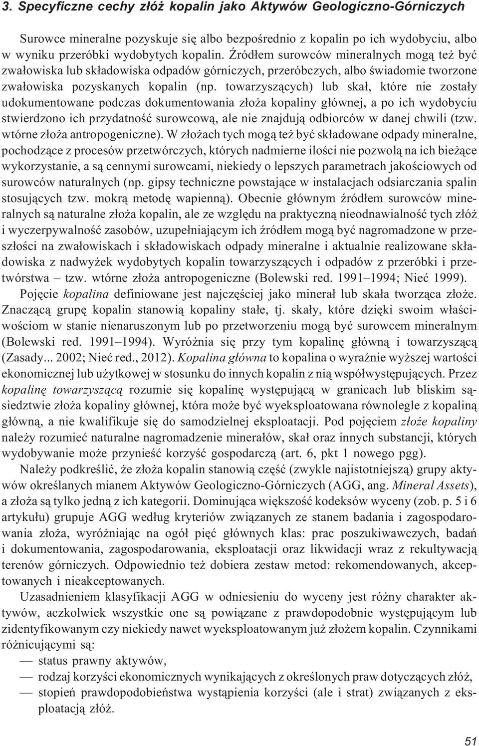 towarzysz¹cych) lub ska³, które nie zosta³y udokumentowane podczas dokumentowania z³o a kopaliny g³ównej, a po ich wydobyciu stwierdzono ich przydatnoœæ surowcow¹, ale nie znajduj¹ odbiorców w danej