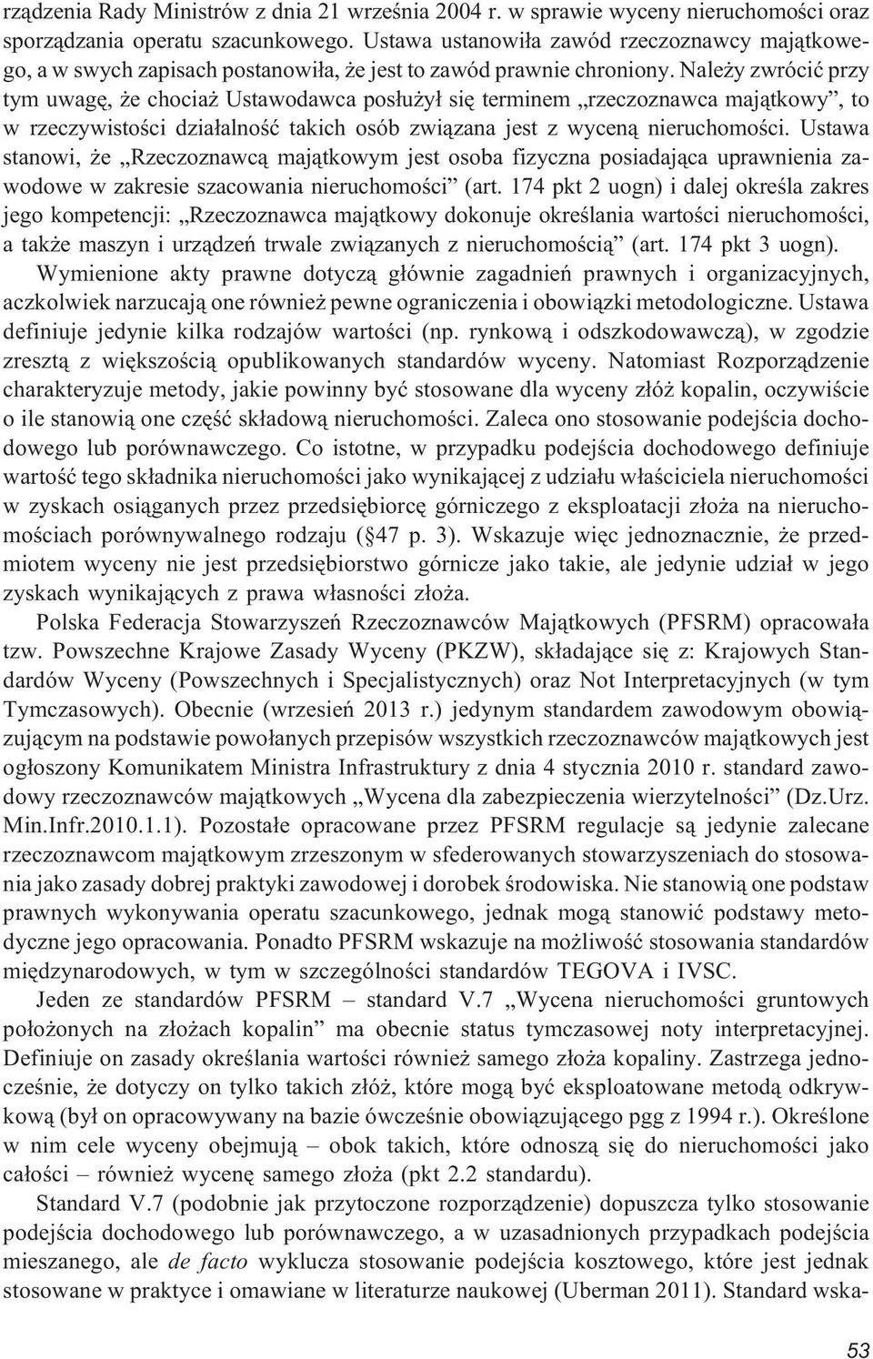 Nale y zwróciæ przy tym uwagê, e chocia Ustawodawca pos³u y³ siê terminem rzeczoznawca maj¹tkowy, to w rzeczywistoœci dzia³alnoœæ takich osób zwi¹zana jest z wycen¹ nieruchomoœci.