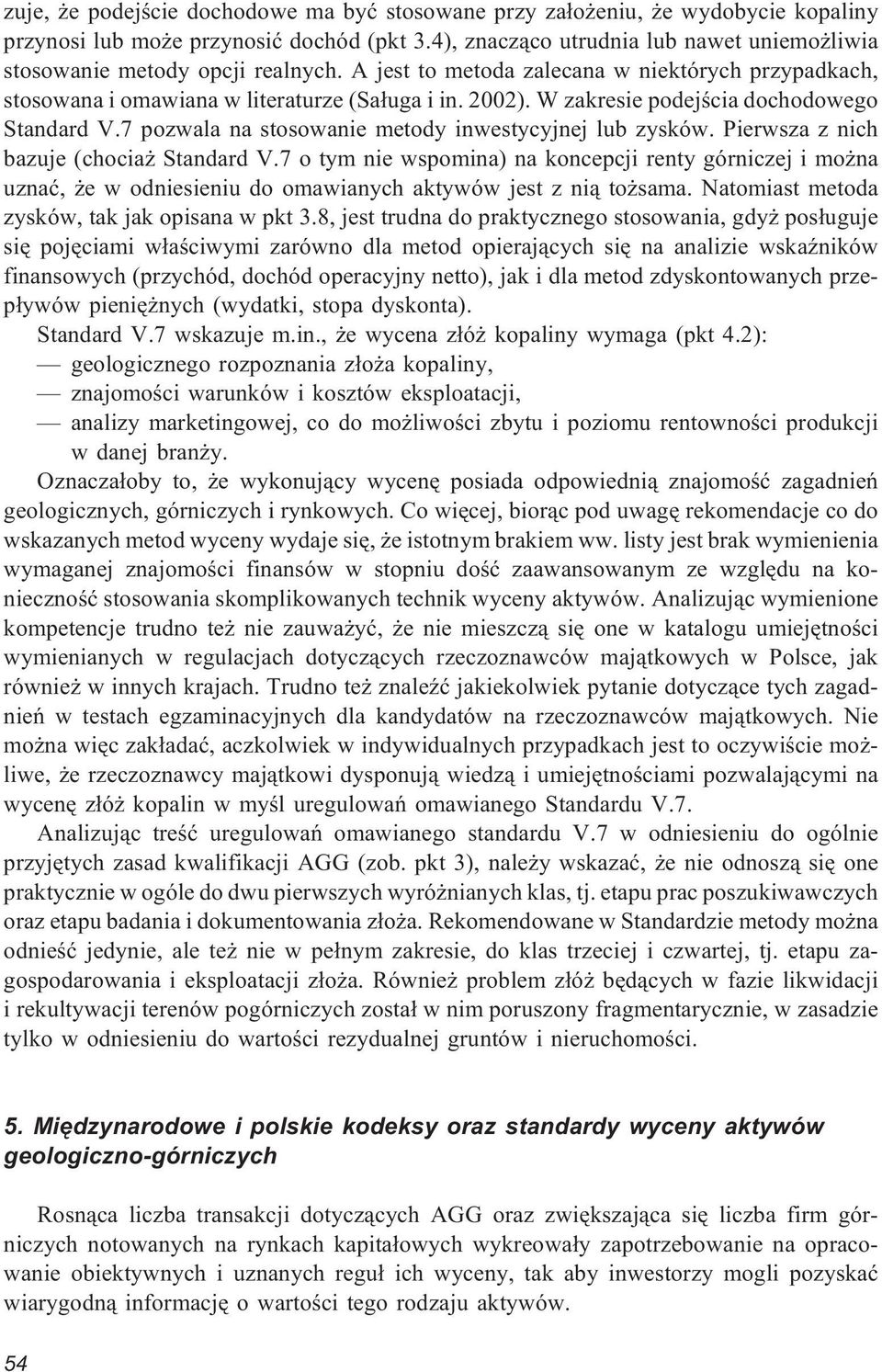 W zakresie podejœcia dochodowego Standard V.7 pozwala na stosowanie metody inwestycyjnej lub zysków. Pierwsza z nich bazuje (chocia Standard V.