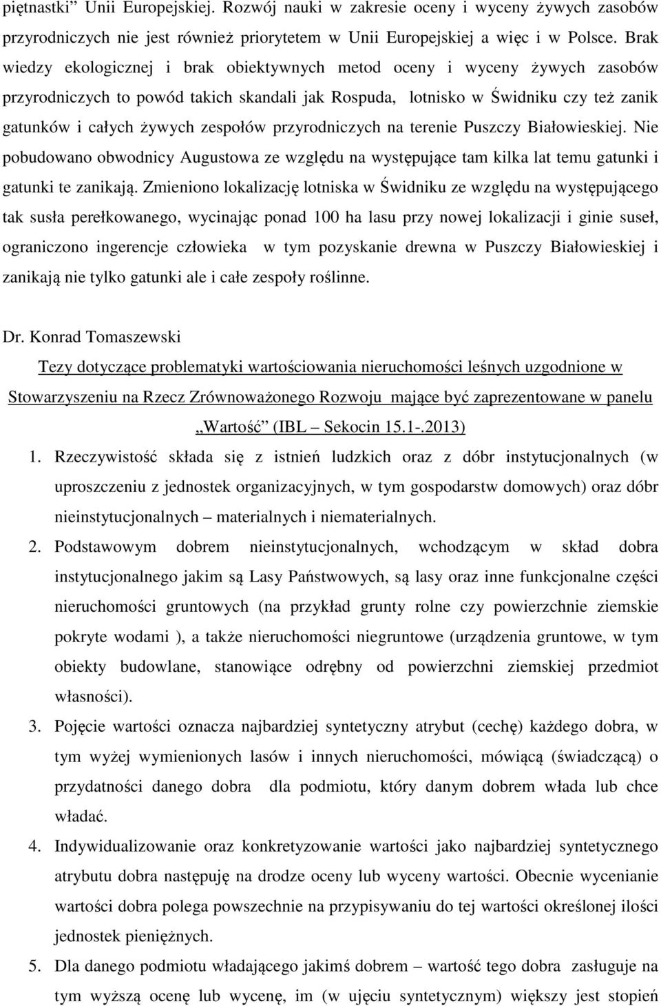 zespołów przyrodniczych na terenie Puszczy Białowieskiej. Nie pobudowano obwodnicy Augustowa ze względu na występujące tam kilka lat temu gatunki i gatunki te zanikają.