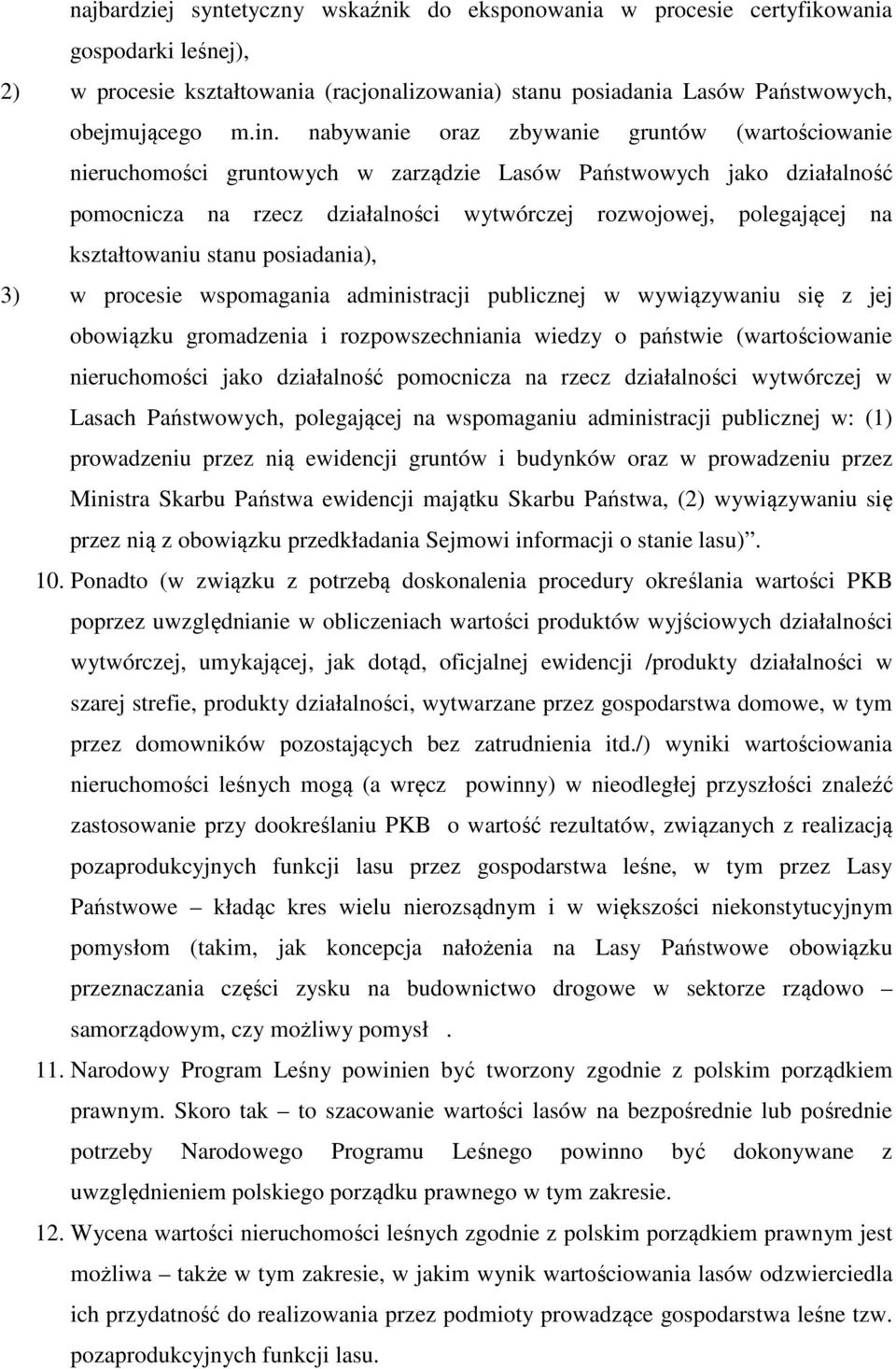kształtowaniu stanu posiadania), 3) w procesie wspomagania administracji publicznej w wywiązywaniu się z jej obowiązku gromadzenia i rozpowszechniania wiedzy o państwie (wartościowanie nieruchomości