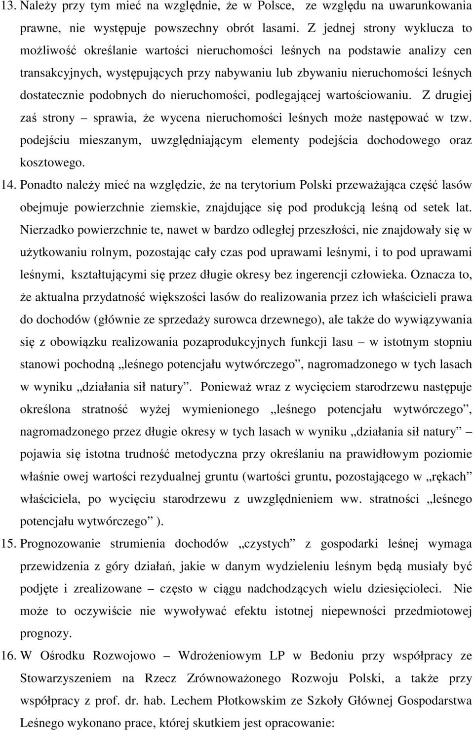 podobnych do nieruchomości, podlegającej wartościowaniu. Z drugiej zaś strony sprawia, że wycena nieruchomości leśnych może następować w tzw.