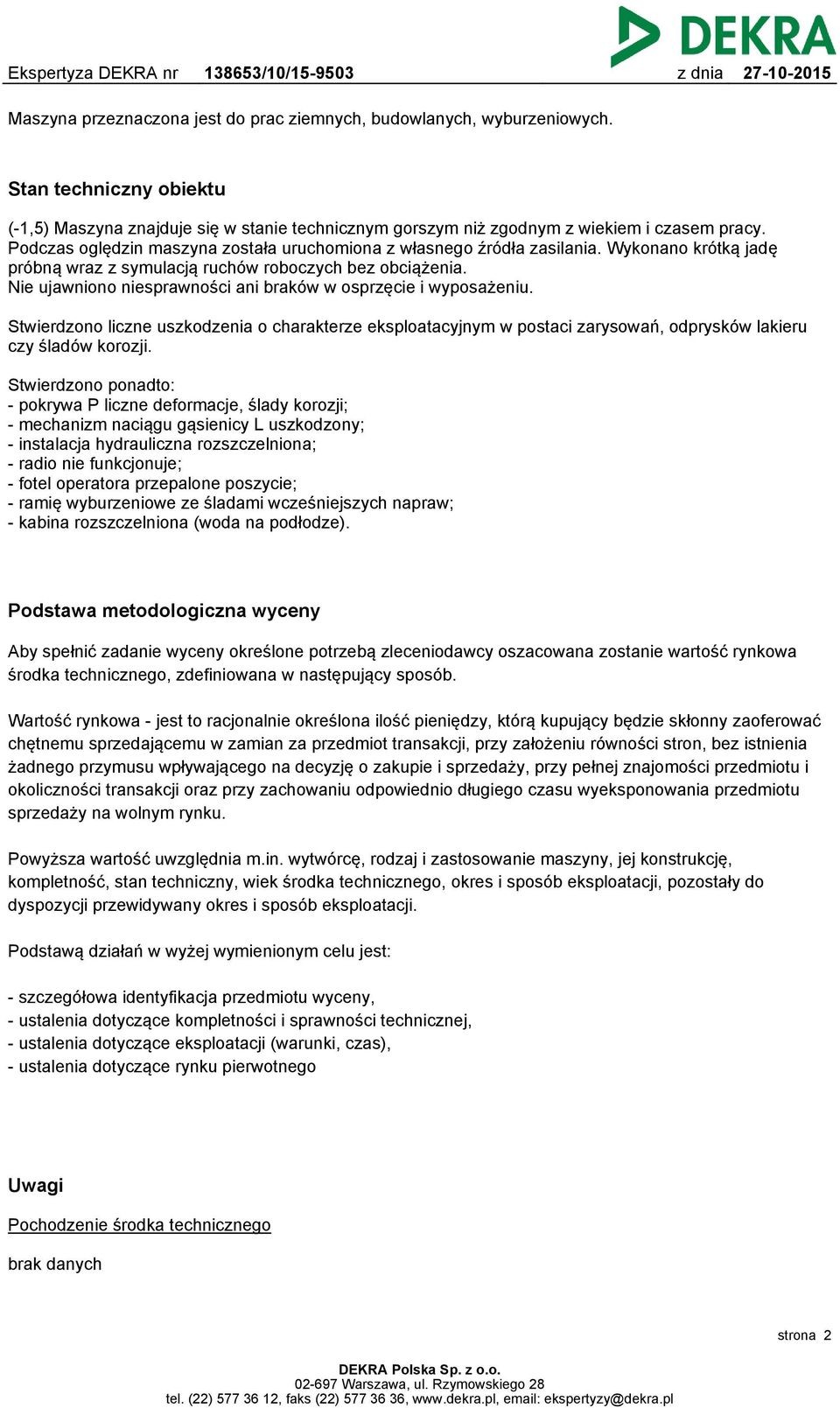 Nie ujawniono niesprawności ani braków w osprzęcie i wyposażeniu. Stwierdzono liczne uszkodzenia o charakterze eksploatacyjnym w postaci zarysowań, odprysków lakieru czy śladów korozji.