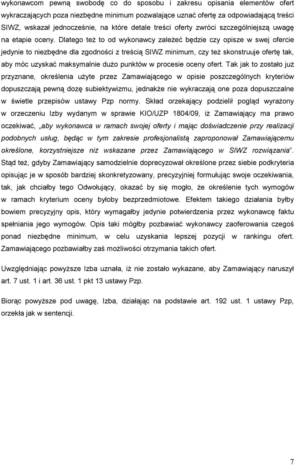 Dlatego teŝ to od wykonawcy zaleŝeć będzie czy opisze w swej ofercie jedynie to niezbędne dla zgodności z treścią SIWZ minimum, czy teŝ skonstruuje ofertę tak, aby móc uzyskać maksymalnie duŝo