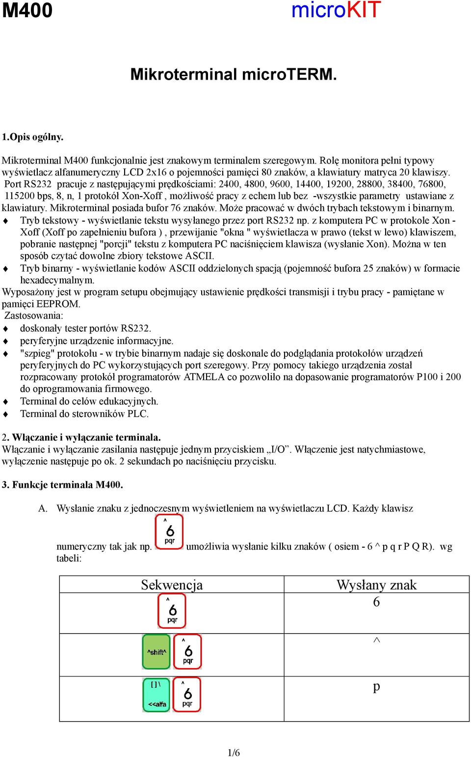 Port RS232 pracuje z następującymi prędkościami: 2400, 4800, 9600, 14400, 19200, 28800, 38400, 76800, 115200 bps, 8, n, 1 protokół Xon-Xoff, możliwość pracy z echem lub bez -wszystkie parametry