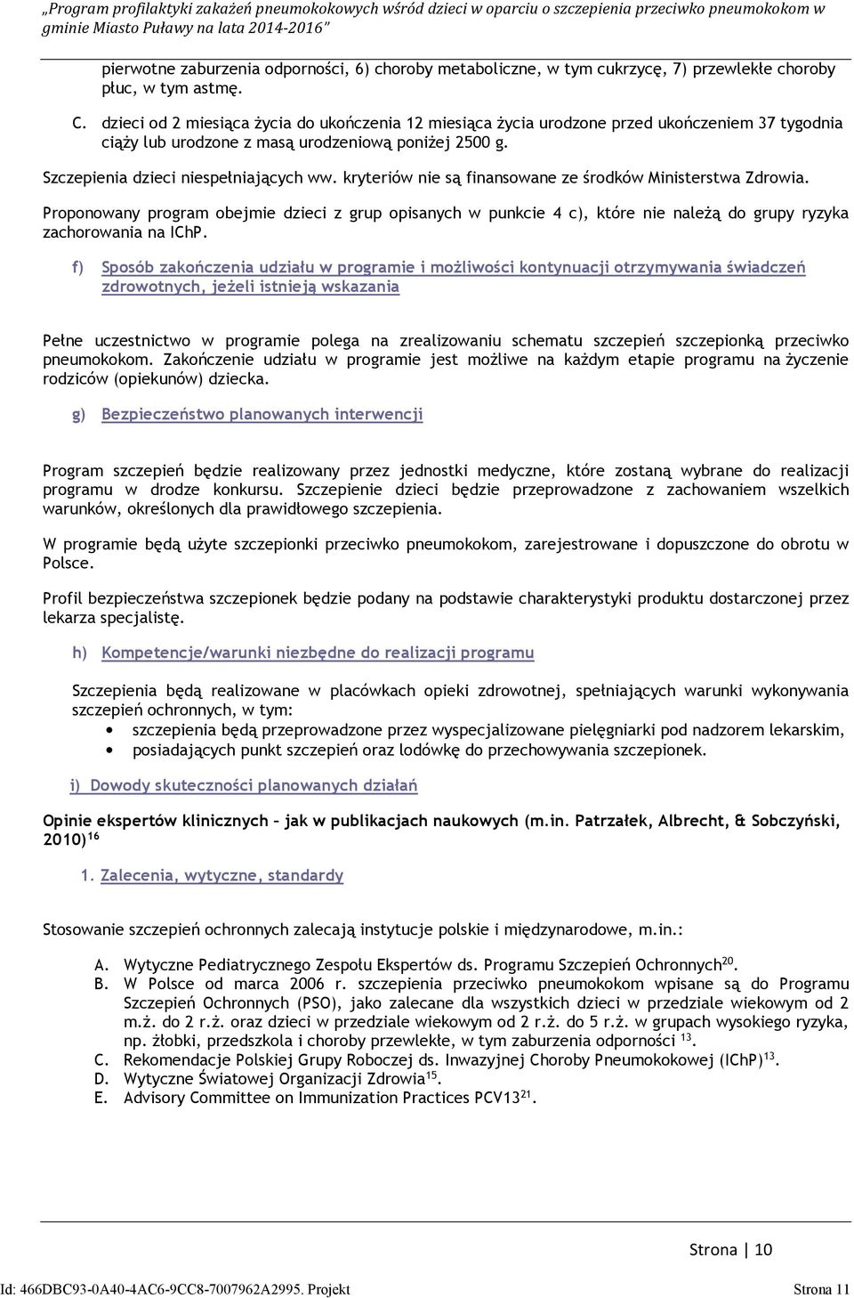 kryteriów nie są finansowane ze środków Ministerstwa Zdrowia. Proponowany program obejmie dzieci z grup opisanych w punkcie 4 c), które nie należą do grupy ryzyka zachorowania na IChP.
