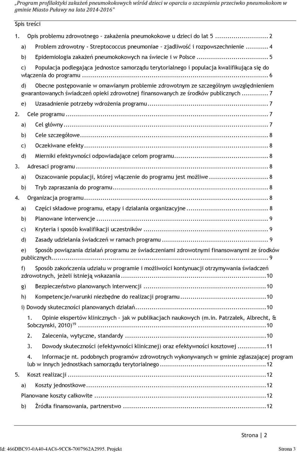 .. 6 d) Obecne postępowanie w omawianym problemie zdrowotnym ze szczególnym uwzględnieniem gwarantowanych świadczeń opieki zdrowotnej finansowanych ze środków publicznych.