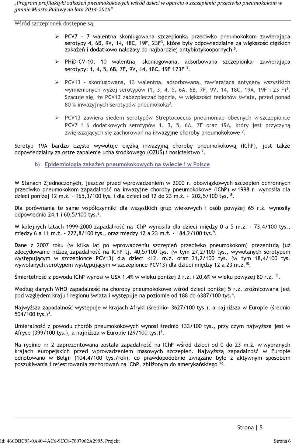 PCV13 - skoniugowana, 13 walentna, adsorbowana, zawierająca antygeny wszystkich wymienionych wyżej serotypów (1, 3, 4, 5, 6A, 6B, 7F, 9V, 14, 18C, 19A, 19F i 23 F) 3.