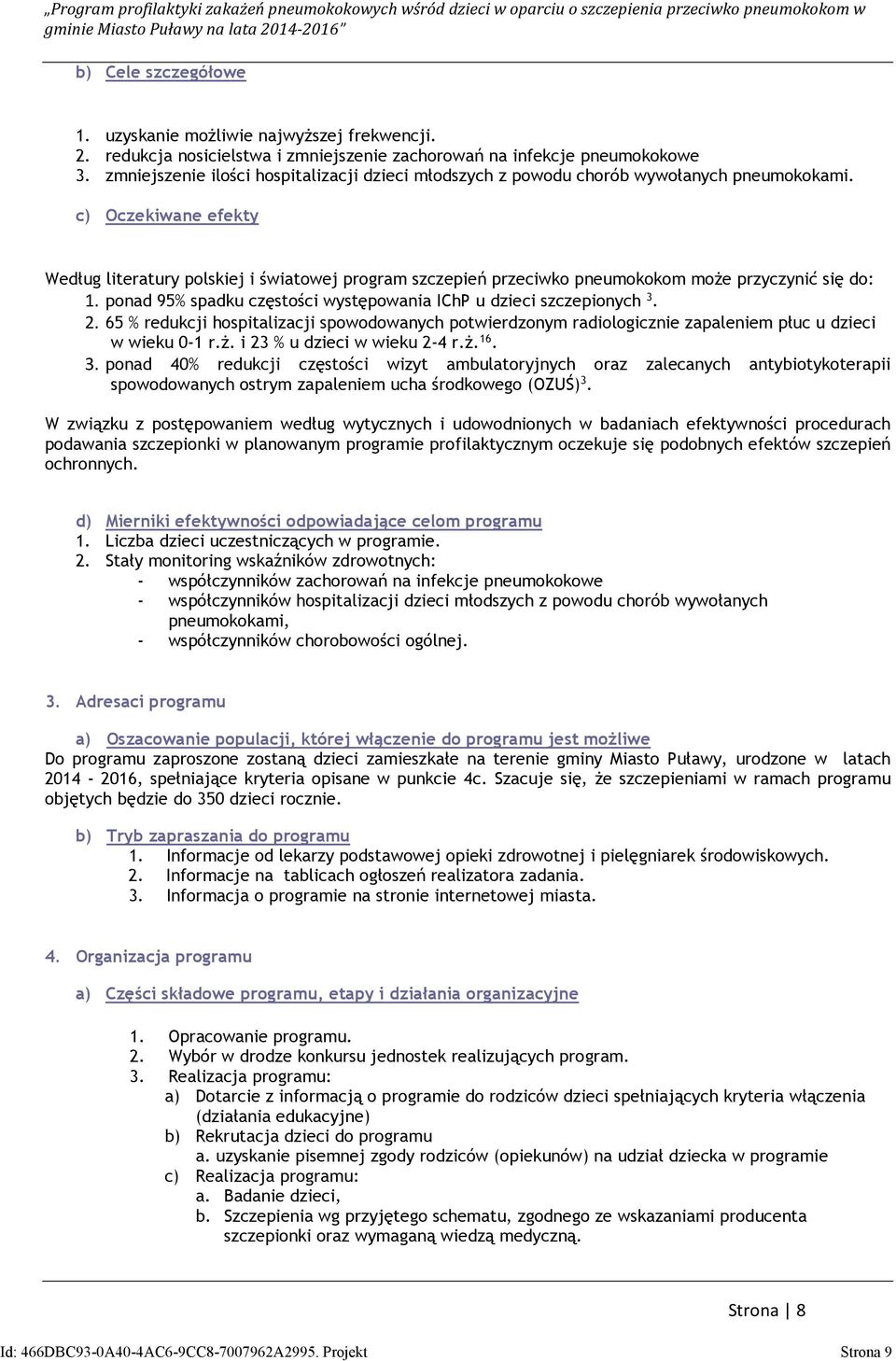c) Oczekiwane efekty Według literatury polskiej i światowej program szczepień przeciwko pneumokokom może przyczynić się do: 1. ponad 95% spadku częstości występowania IChP u dzieci szczepionych 3. 2.