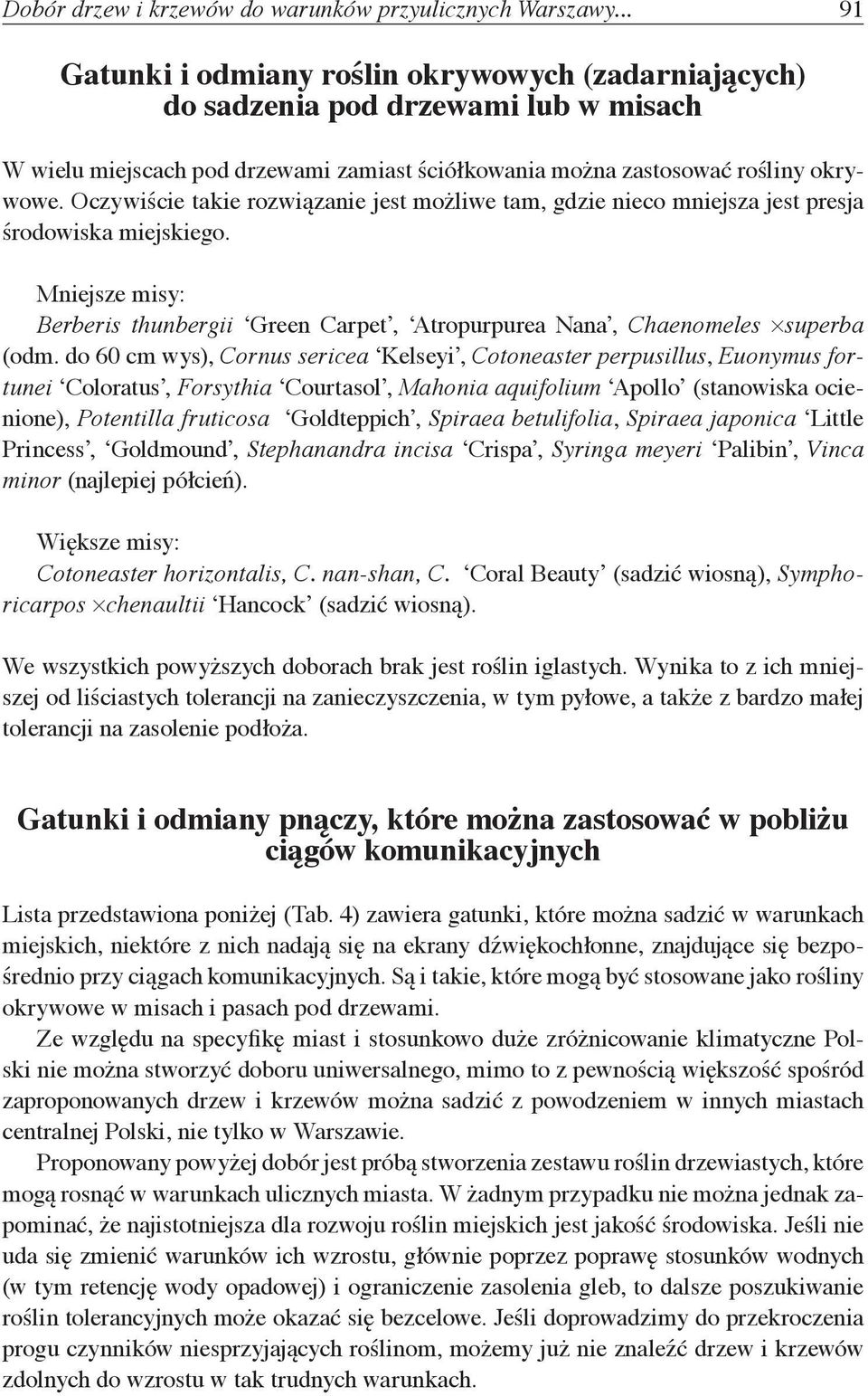 Oczywiście takie rozwiązanie jest możliwe tam, gdzie nieco mniejsza jest presja środowiska miejskiego. Mniejsze misy: Berberis thunbergii Green Carpet, Atropurpurea Nana, Chaenomeles superba (odm.