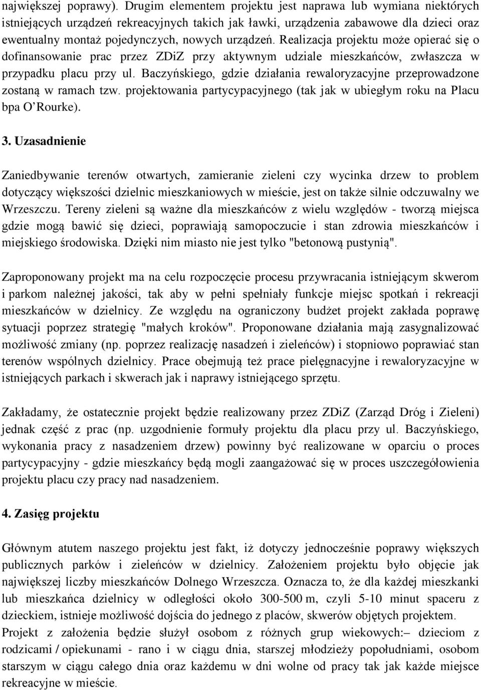 Realizacja projektu może opierać się o dofinansowanie prac przez ZDiZ przy aktywnym udziale mieszkańców, zwłaszcza w przypadku placu przy ul.
