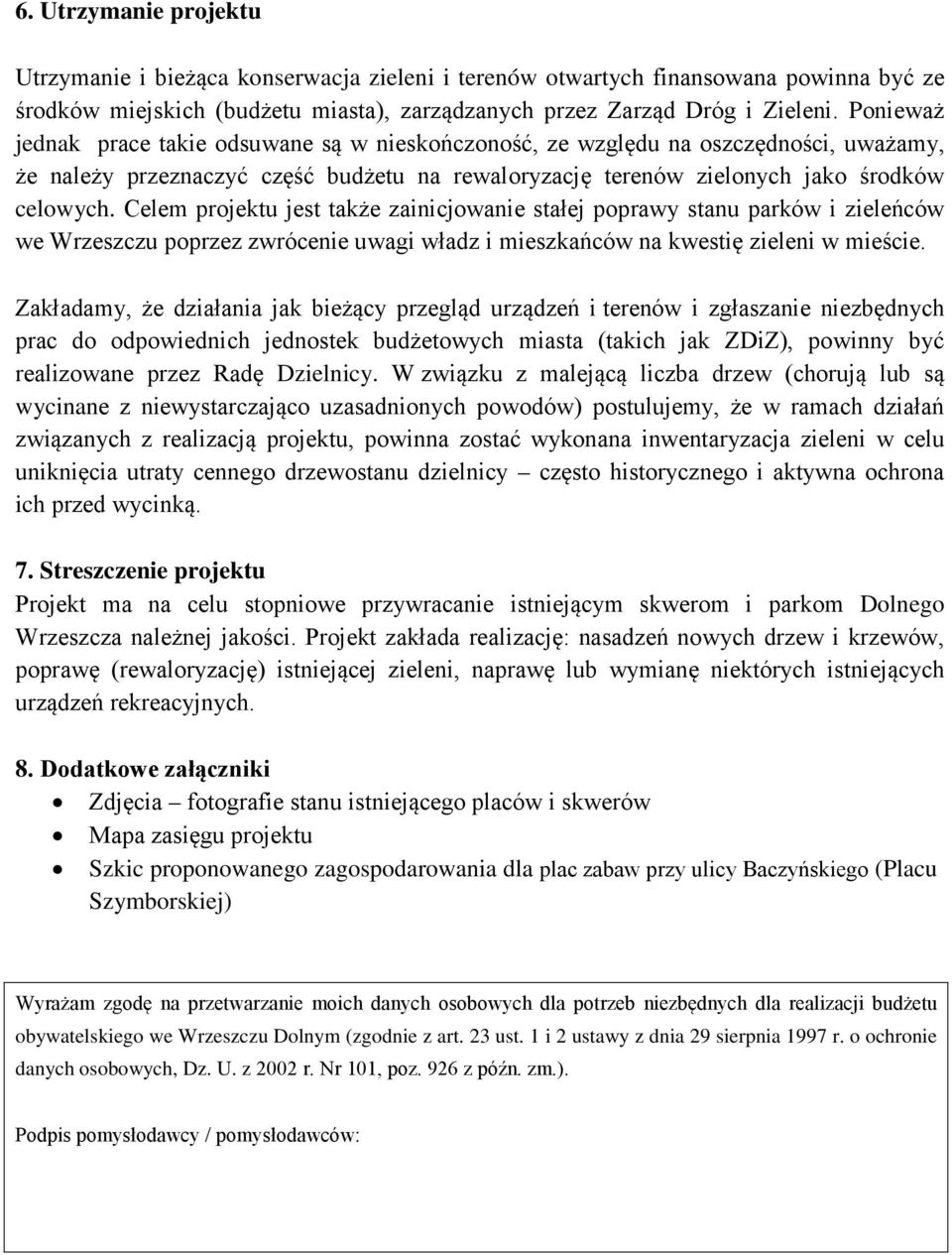 Celem projektu jest także zainicjowanie stałej poprawy stanu parków i zieleńców we Wrzeszczu poprzez zwrócenie uwagi władz i mieszkańców na kwestię zieleni w mieście.