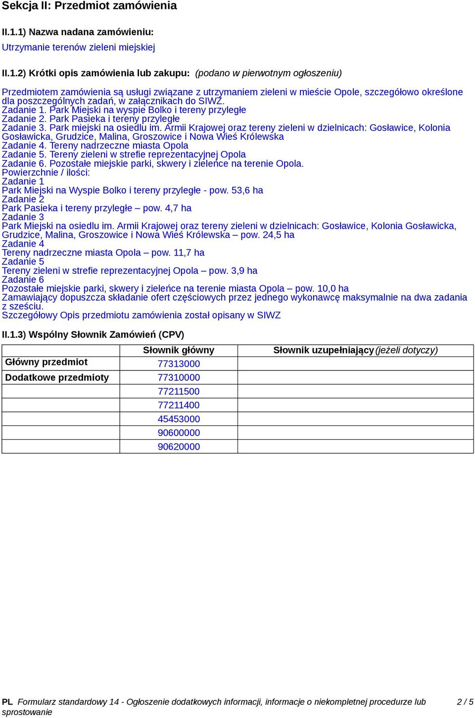 zieleni w mieście Opole, szczegółowo określone dla poszczególnych zadań, w załącznikach do SIWZ. Zadanie 1. Park Miejski na wyspie Bolko i tereny przyległe Zadanie 2.