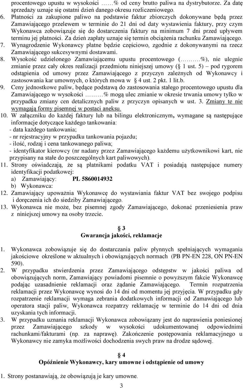 dostarczenia faktury na minimum 7 dni przed upływem terminu jej płatności. Za dzień zapłaty uznaje się termin obciążenia rachunku Zamawiającego. 7. Wynagrodzenie Wykonawcy płatne będzie częściowo, zgodnie z dokonywanymi na rzecz Zamawiającego sukcesywnymi dostawami.