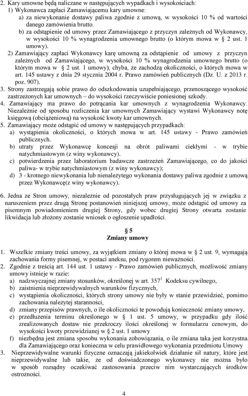 2) Zamawiający zapłaci Wykonawcy karę umowną za odstąpienie od umowy z przyczyn zależnych od Zamawiającego, w wysokości 10 % wynagrodzenia umownego brutto (o którym mowa w 2 ust.