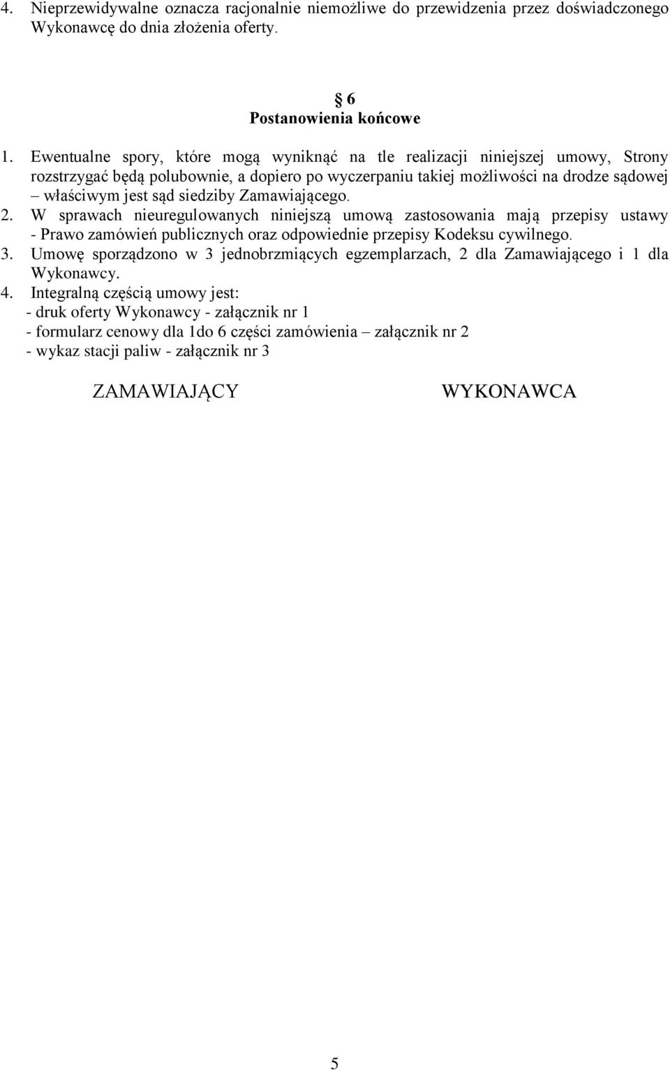 Zamawiającego. 2. W sprawach nieuregulowanych niniejszą umową zastosowania mają przepisy ustawy - Prawo zamówień publicznych oraz odpowiednie przepisy Kodeksu cywilnego. 3.